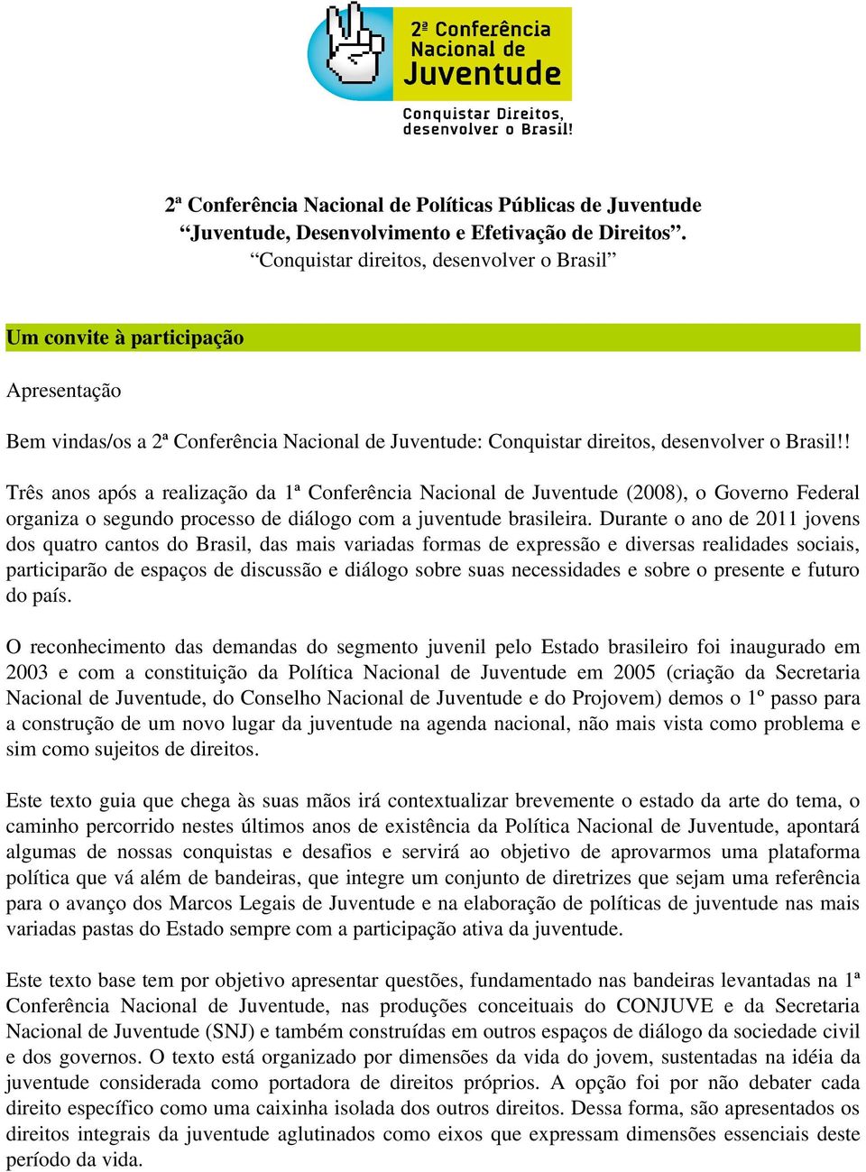 ! Três anos após a realização da 1ª Conferência Nacional de Juventude (2008), o Governo Federal organiza o segundo processo de diálogo com a juventude brasileira.