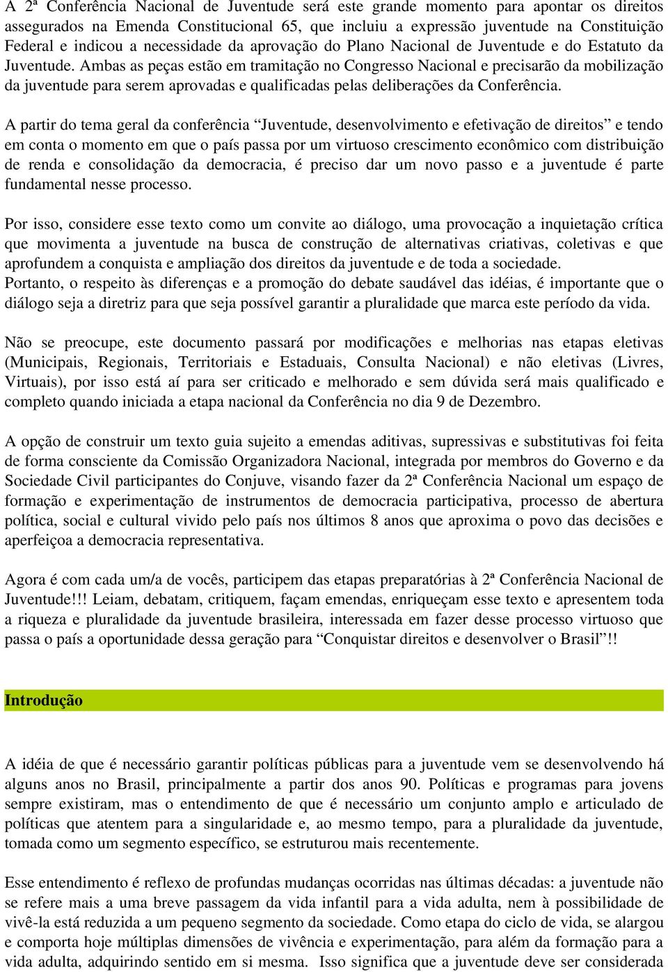 Ambas as peças estão em tramitação no Congresso Nacional e precisarão da mobilização da juventude para serem aprovadas e qualificadas pelas deliberações da Conferência.