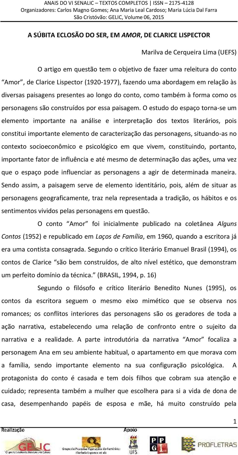 O estudo do espaço torna-se um elemento importante na análise e interpretação dos textos literários, pois constitui importante elemento de caracterização das personagens, situando-as no contexto