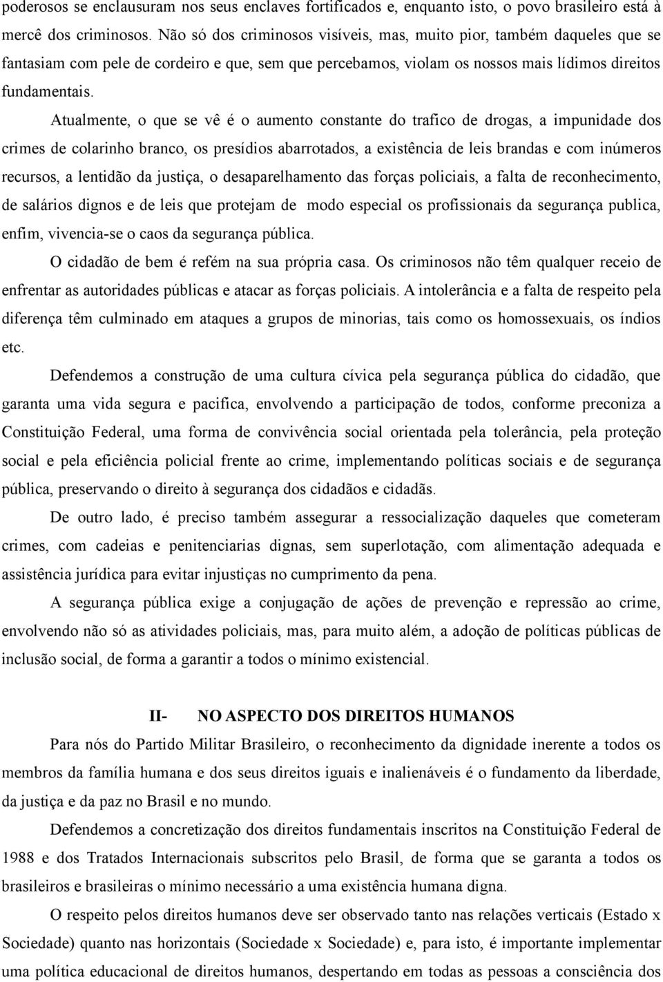 Atualmente, o que se vê é o aumento constante do trafico de drogas, a impunidade dos crimes de colarinho branco, os presídios abarrotados, a existência de leis brandas e com inúmeros recursos, a