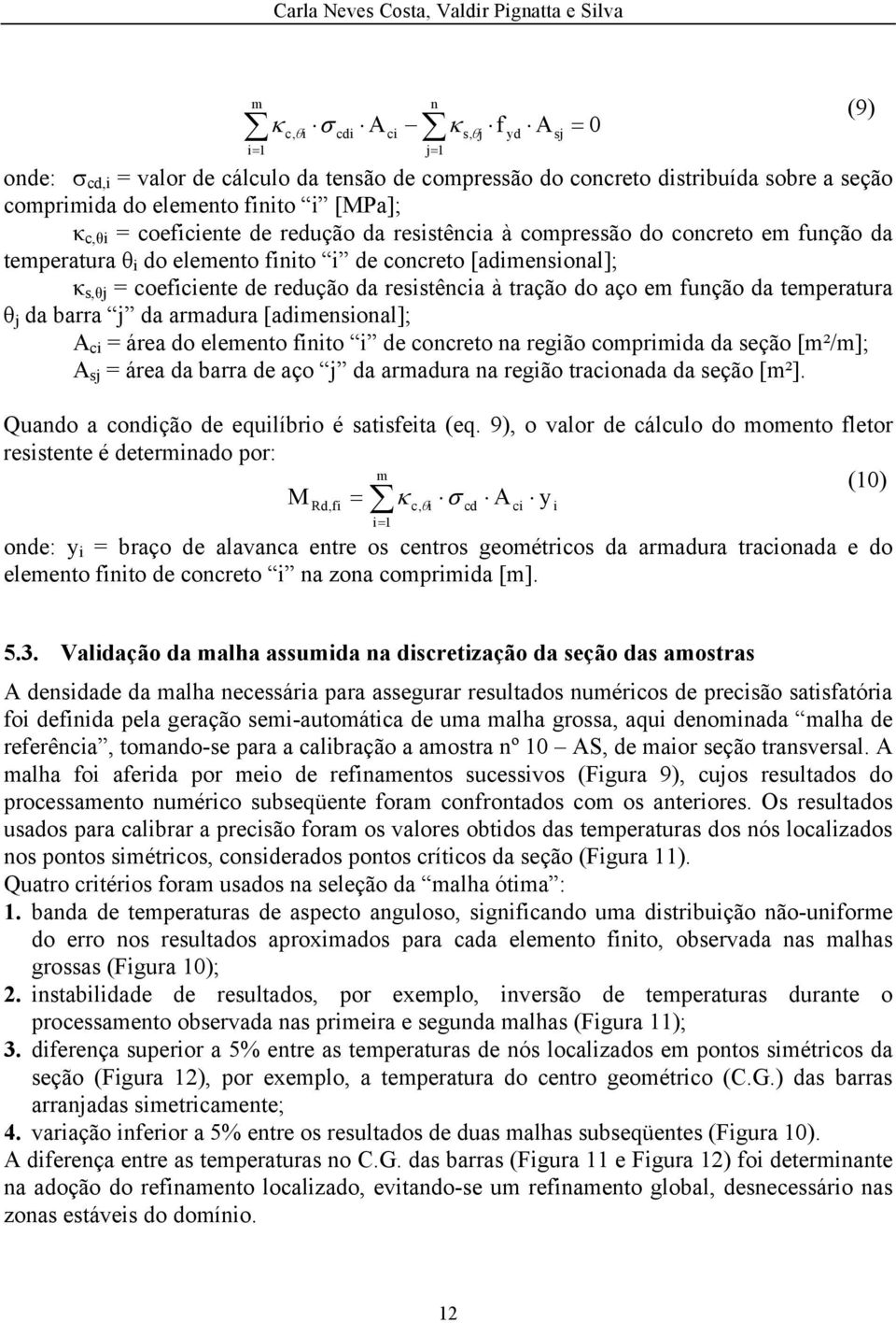 aço em função da temperatura j da barra j da armadura [adimensional]; A ci = área do elemento finito i de concreto na região comprimida da seção [m²/m]; A sj = área da barra de aço j da armadura na