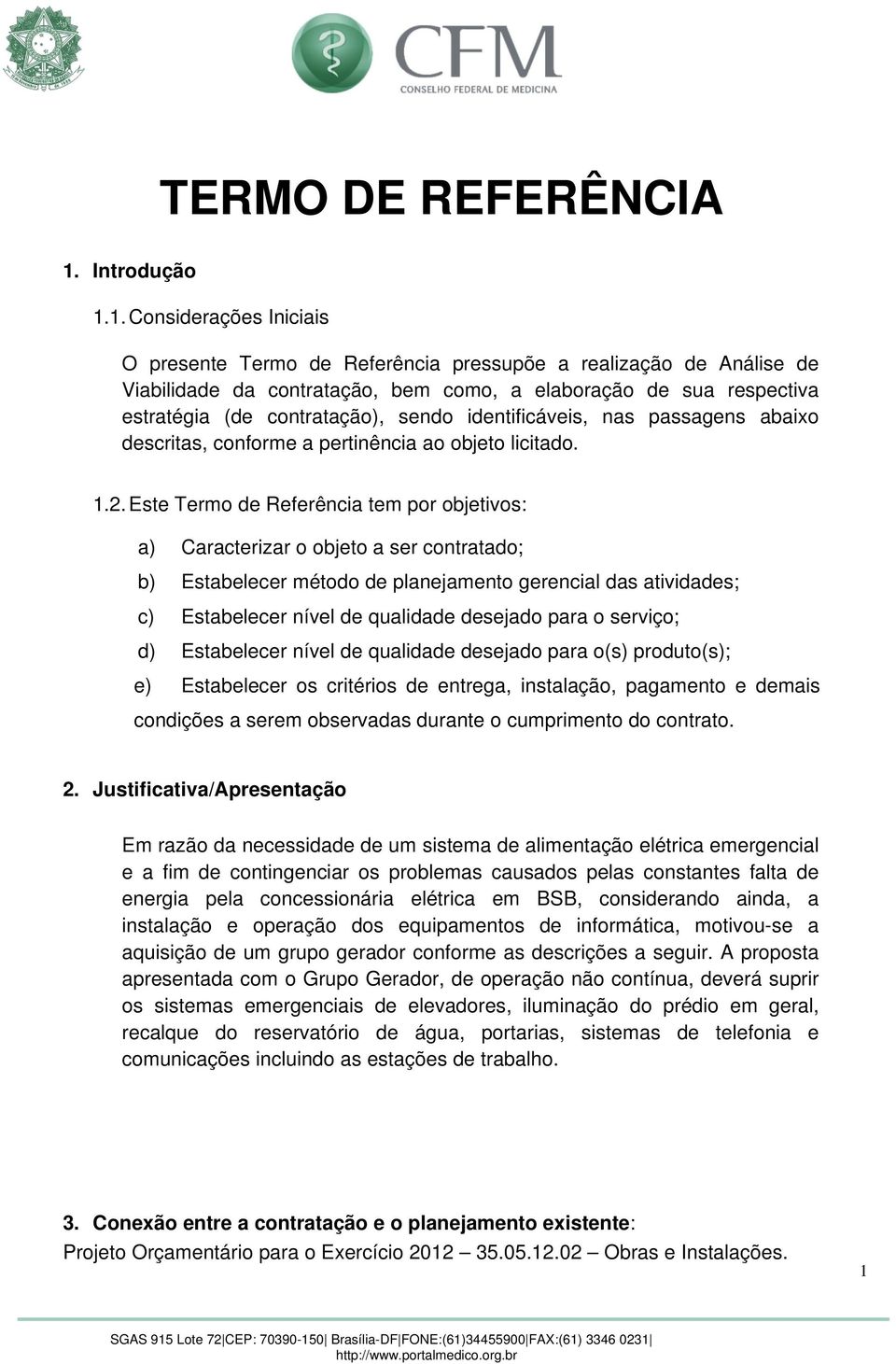 1. Considerações Iniciais O presente Termo de Referência pressupõe a realização de Análise de Viabilidade da contratação, bem como, a elaboração de sua respectiva estratégia (de contratação), sendo