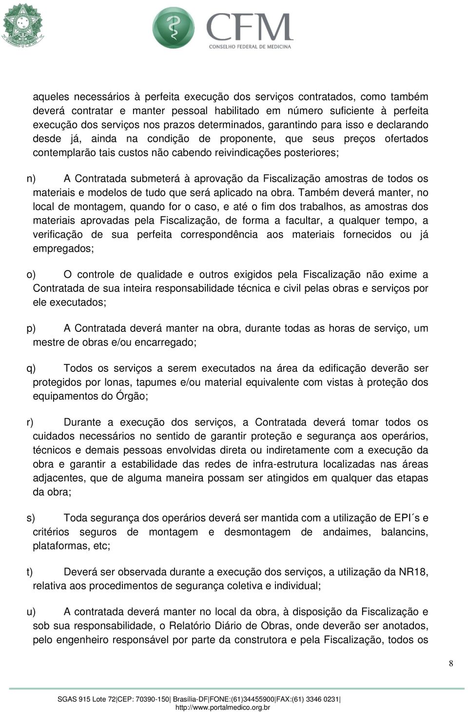 submeterá à aprovação da Fiscalização amostras de todos os materiais e modelos de tudo que será aplicado na obra.