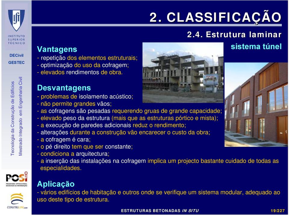 estrutura (mais que as estruturas pórtico e mista); -a execução de paredes adicionais reduz o rendimento; - alterações durante a construção vão encarecer o custo da obra; -a cofragem é cara; -o pé