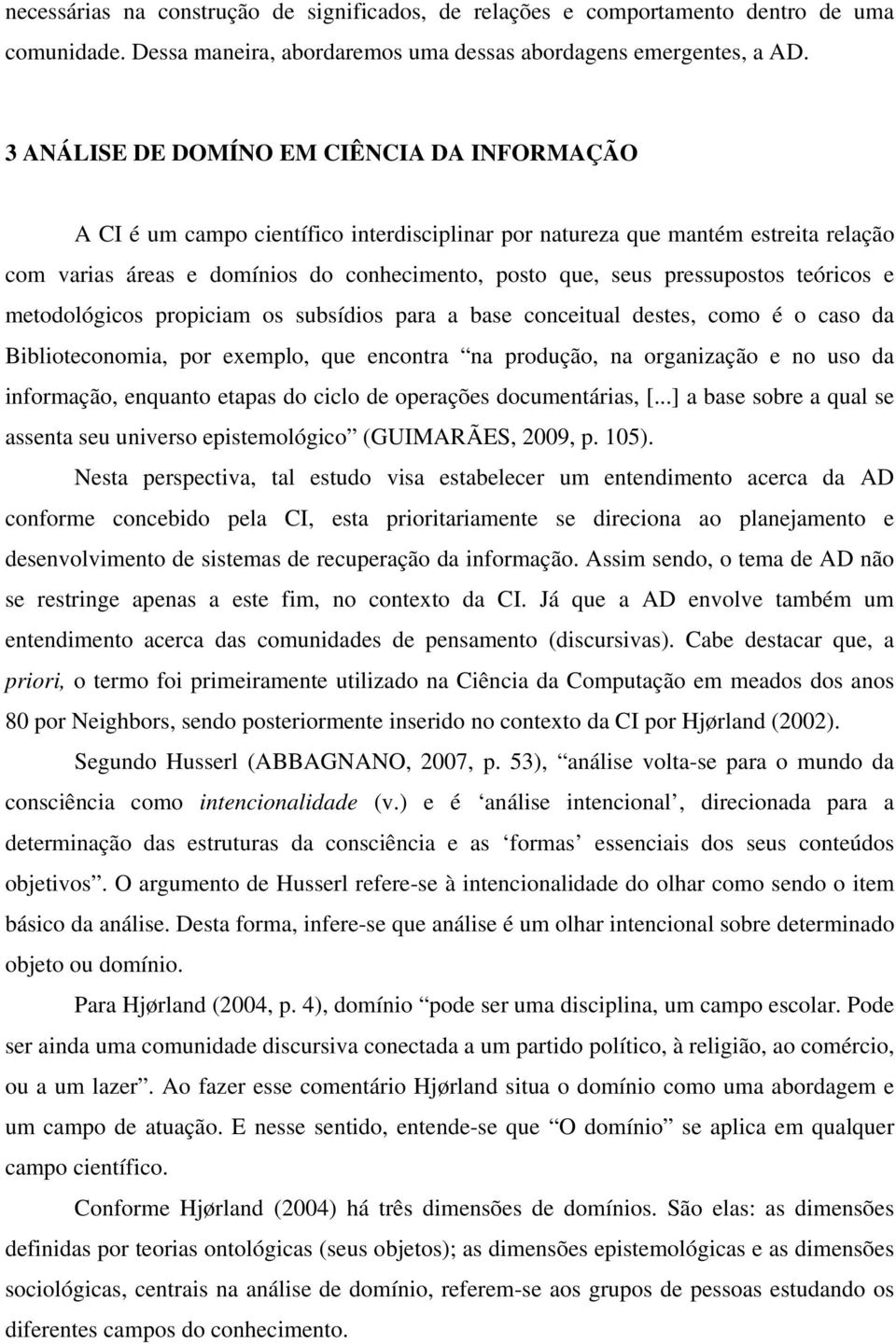 pressupostos teóricos e metodológicos propiciam os subsídios para a base conceitual destes, como é o caso da Biblioteconomia, por exemplo, que encontra na produção, na organização e no uso da