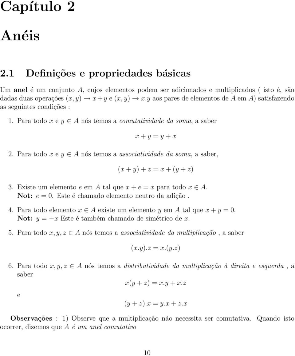 Para todo x e y A nós temos a associatividade da soma, a saber, (x + y) + z = x + (y + z) 3. Existe um elemento e em A tal que x + e = x para todo x A. Not: e = 0.