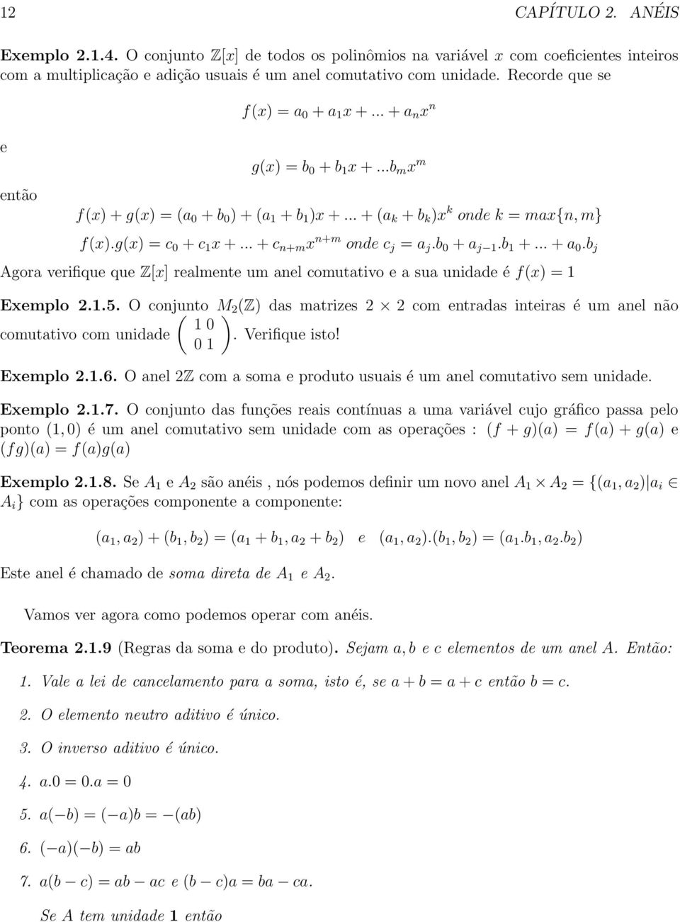 .. + c n+m x n+m onde c j = a j.b 0 + a j 1.b 1 +... + a 0.b j Agora verifique que Z[x] realmente um anel comutativo e a sua unidade é f(x) = 1 Exemplo 2.1.5.