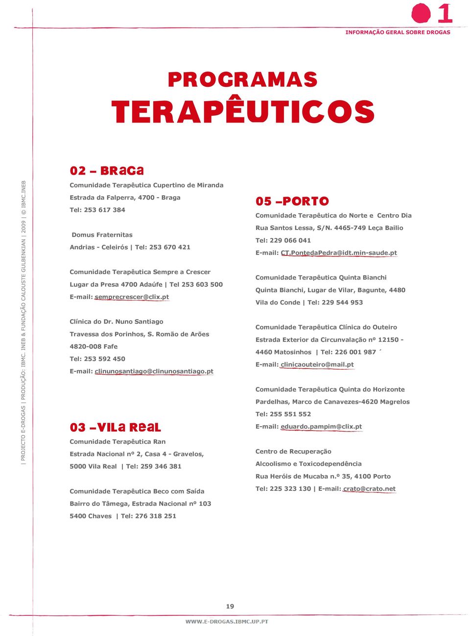 pt Comunidade Terapêutica Sempre a Crescer Lugar da Presa 4700 Adaúfe Tel 253 603 500 E-mail: semprecrescer@clix.