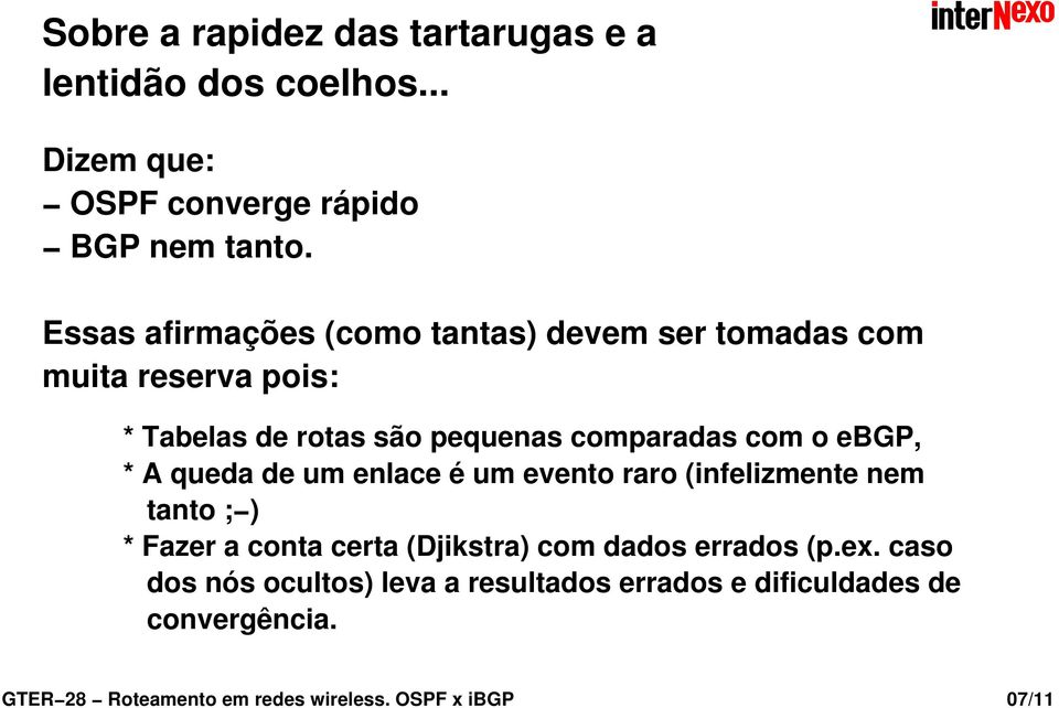 ebgp, * A queda de um enlace é um evento raro (infelizmente nem tanto ; ) * Fazer a conta certa (Djikstra) com dados