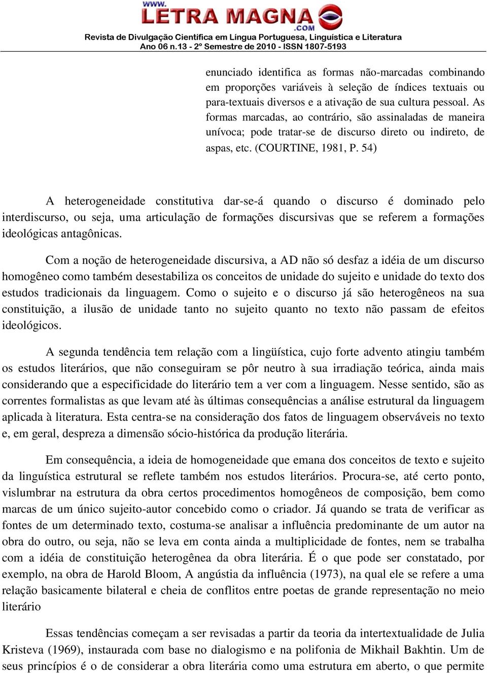 54) A heterogeneidade constitutiva dar-se-á quando o discurso é dominado pelo interdiscurso, ou seja, uma articulação de formações discursivas que se referem a formações ideológicas antagônicas.