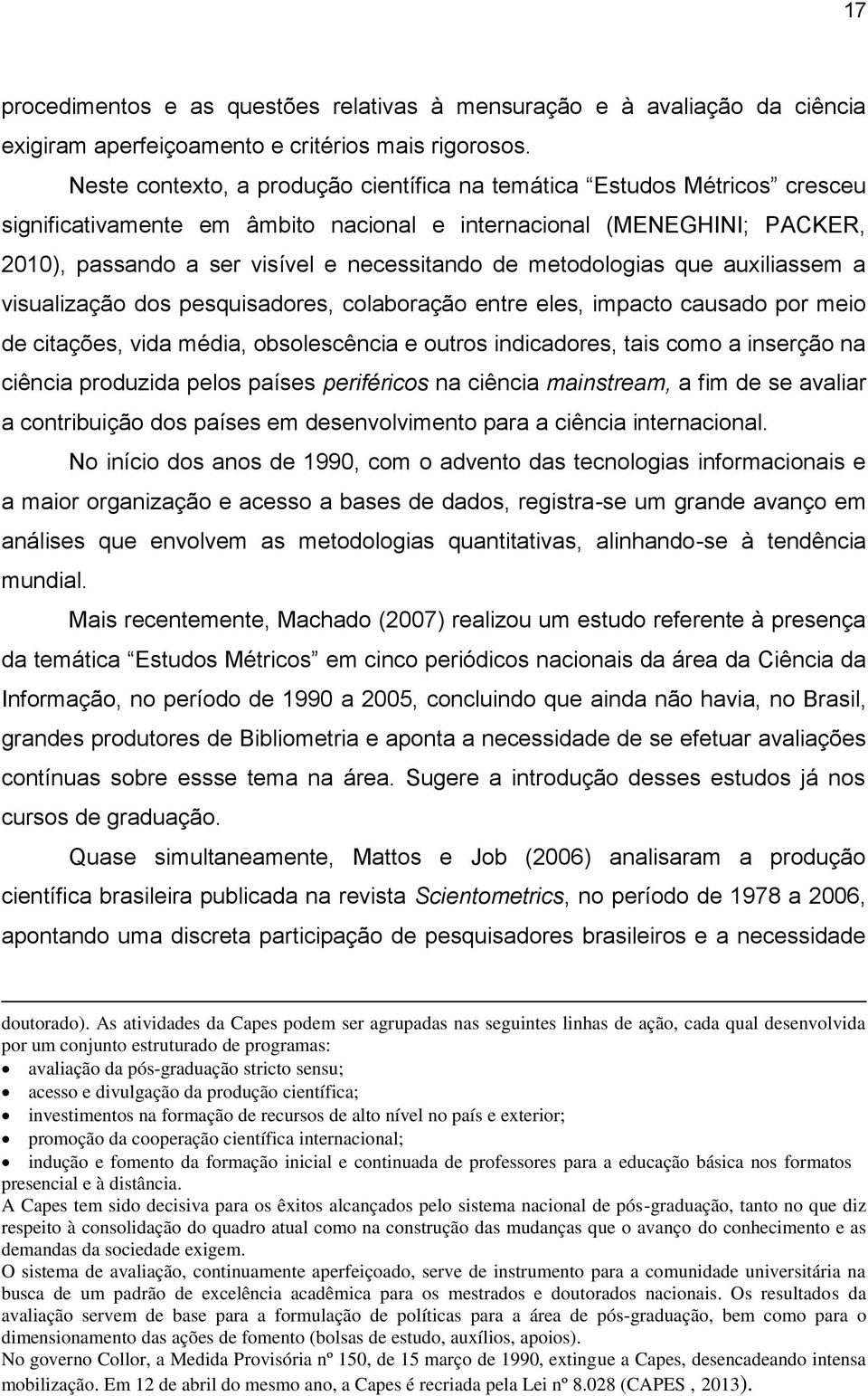 metodologias que auxiliassem a visualização dos pesquisadores, colaboração entre eles, impacto causado por meio de citações, vida média, obsolescência e outros indicadores, tais como a inserção na