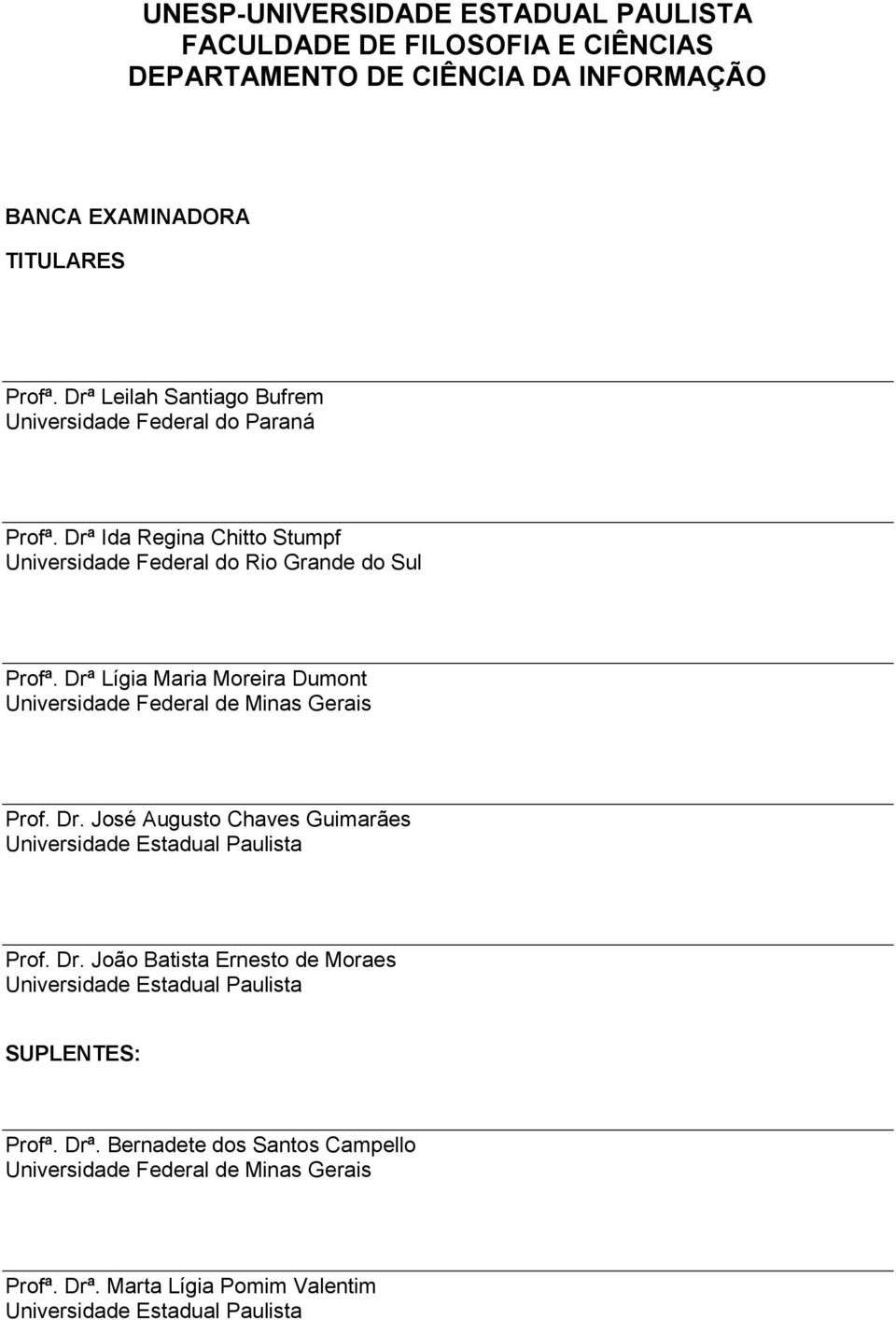 Drª Lígia Maria Moreira Dumont Universidade Federal de Minas Gerais Prof. Dr. José Augusto Chaves Guimarães Universidade Estadual Paulista Prof. Dr. João Batista Ernesto de Moraes Universidade Estadual Paulista SUPLENTES: Profª.