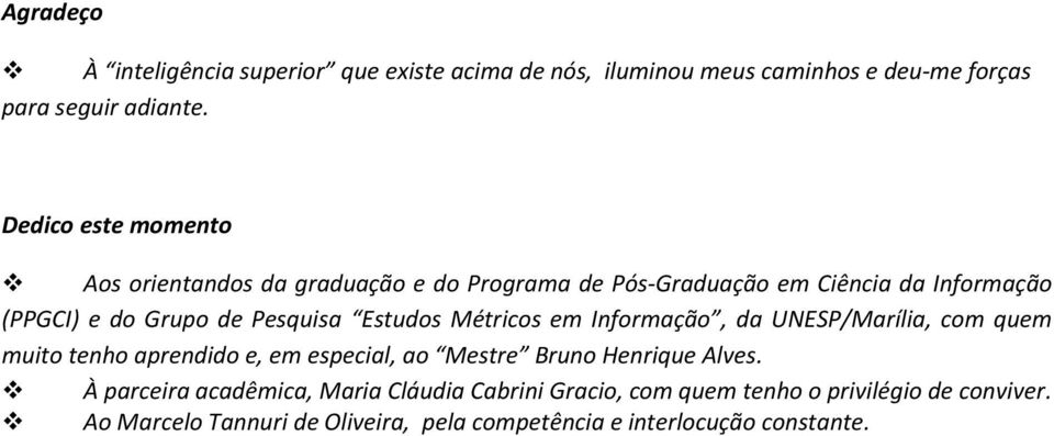 Estudos Métricos em Informação, da UNESP/Marília, com quem muito tenho aprendido e, em especial, ao Mestre Bruno Henrique Alves.