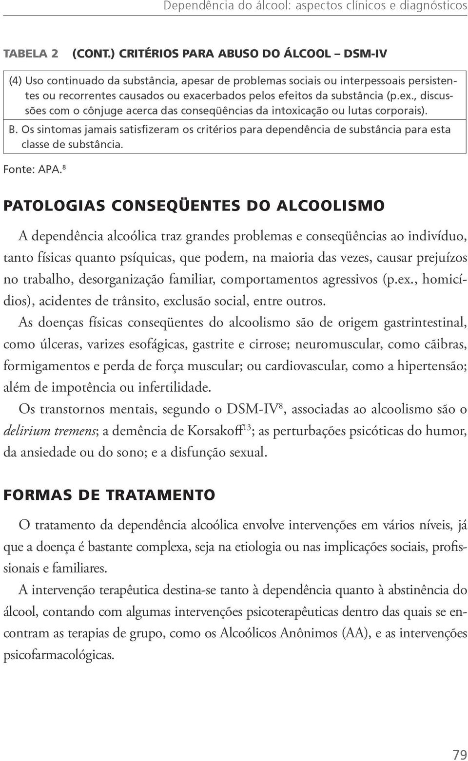 (p.ex., discussões com o cônjuge acerca das conseqüências da intoxicação ou lutas corporais). B.