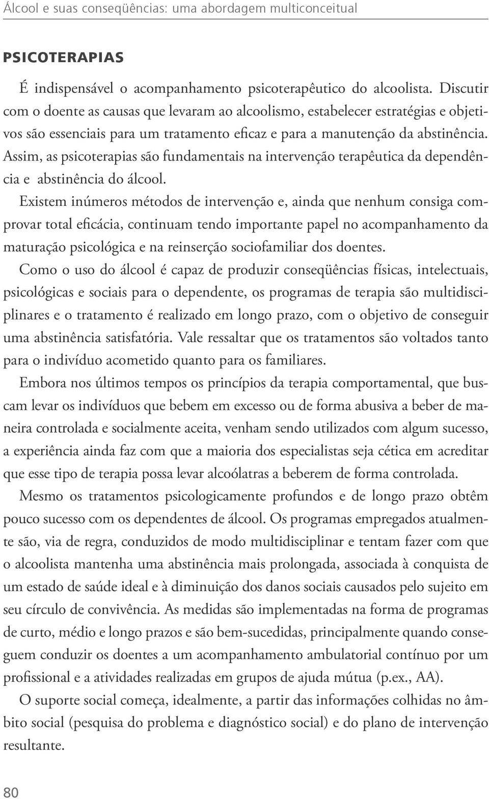 Assim, as psicoterapias são fundamentais na intervenção terapêutica da dependência e abstinência do álcool.