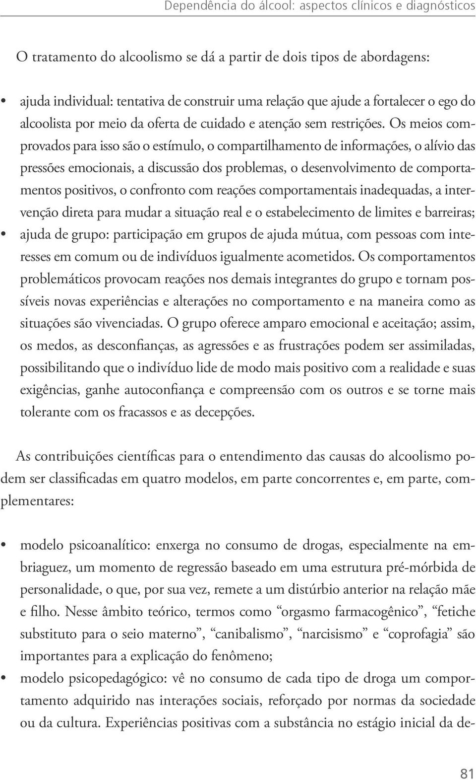 Os meios comprovados para isso são o estímulo, o compartilhamento de informações, o alívio das pressões emocionais, a discussão dos problemas, o desenvolvimento de comportamentos positivos, o