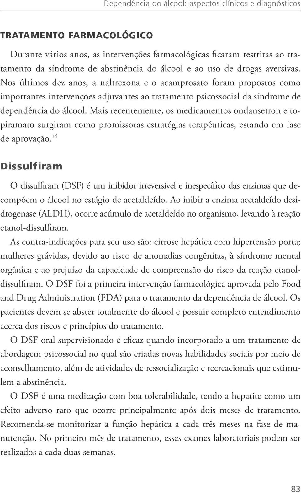 Nos últimos dez anos, a naltrexona e o acamprosato foram propostos como importantes intervenções adjuvantes ao tratamento psicossocial da síndrome de dependência do álcool.