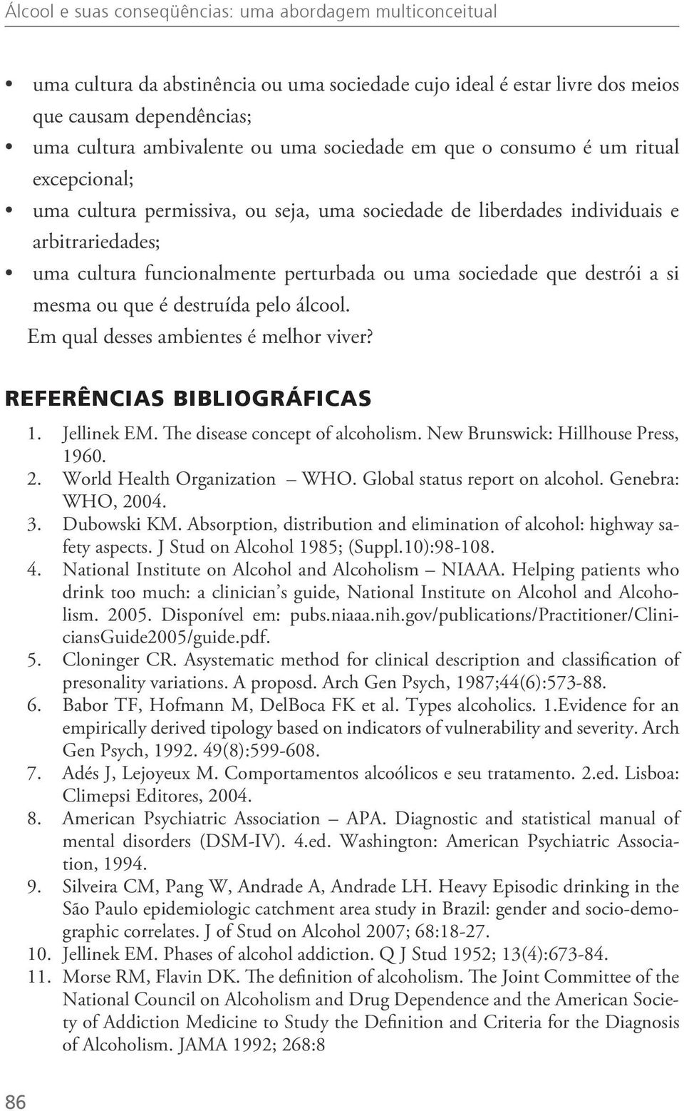 que destrói a si mesma ou que é destruída pelo álcool. Em qual desses ambientes é melhor viver? REFERÊNCIAs BIBLIOGRÁFICAs 1. Jellinek EM. The disease concept of alcoholism.