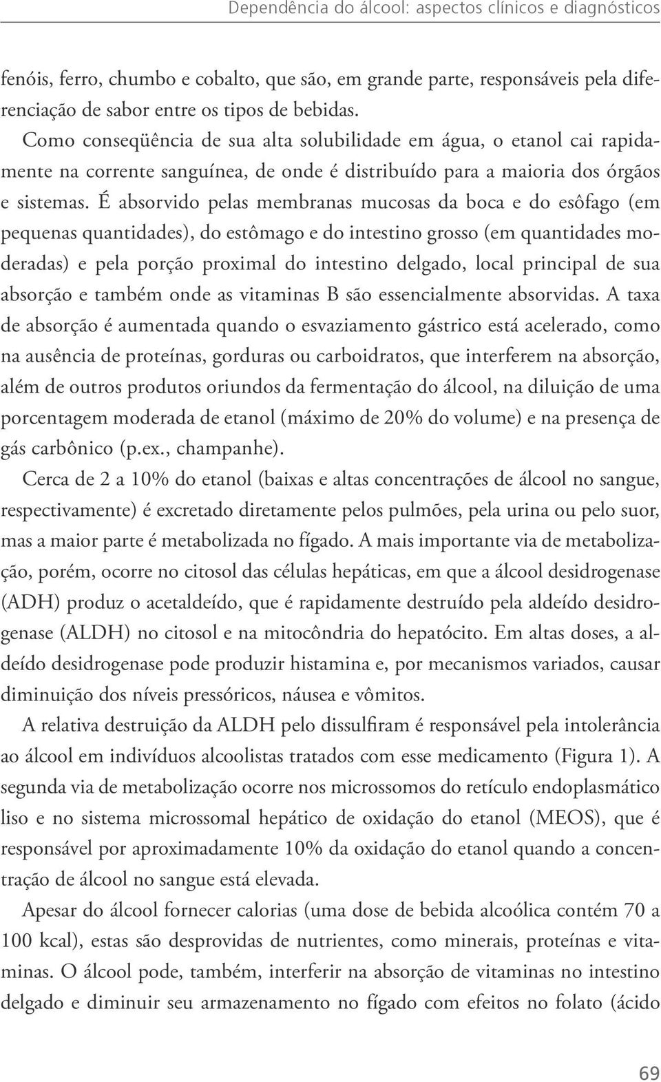 É absorvido pelas membranas mucosas da boca e do esôfago (em pequenas quantidades), do estômago e do intestino grosso (em quantidades moderadas) e pela porção proximal do intestino delgado, local