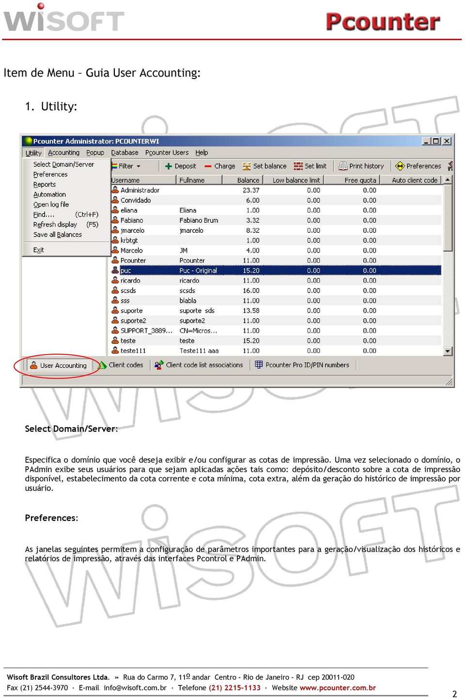 disponível, estabelecimento da cota corrente e cota mínima, cota extra, além da geração do histórico de impressão por usuário.