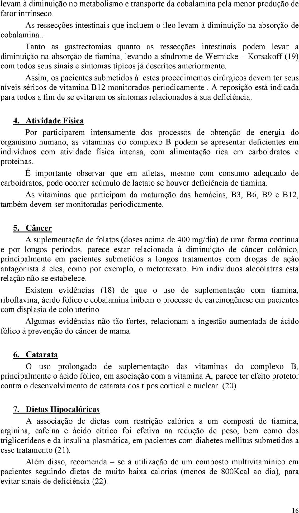 descritos anteriormente. Assim, os pacientes submetidos à estes procedimentos cirúrgicos devem ter seus níveis séricos de vitamina B12 monitorados periodicamente.