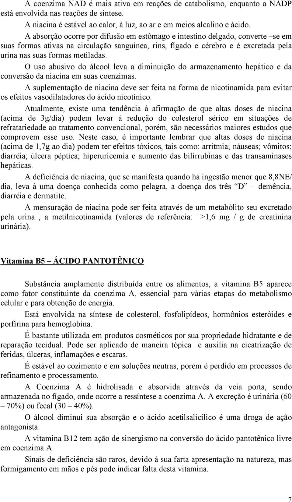 O uso abusivo do álcool leva a diminuição do armazenamento hepático e da conversão da niacina em suas coenzimas.