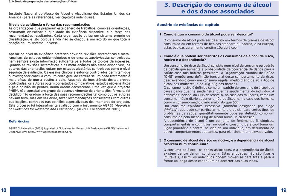 recomendações resultantes. Cada organização utiliza um sistema próprio de classificação, e isto porque ainda não se chegou a um acordo no que toca à criação de um sistema universal.