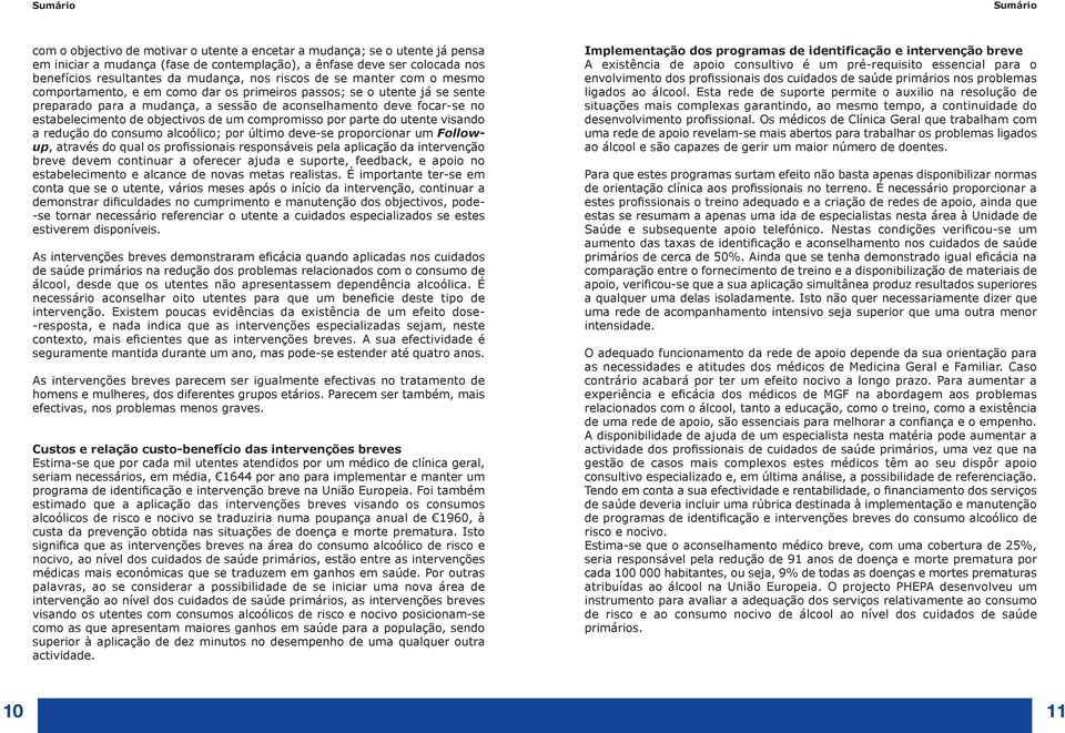 estabelecimento de objectivos de um compromisso por parte do utente visando a redução do consumo alcoólico; por último deve-se proporcionar um Followup, através do qual os profissionais responsáveis