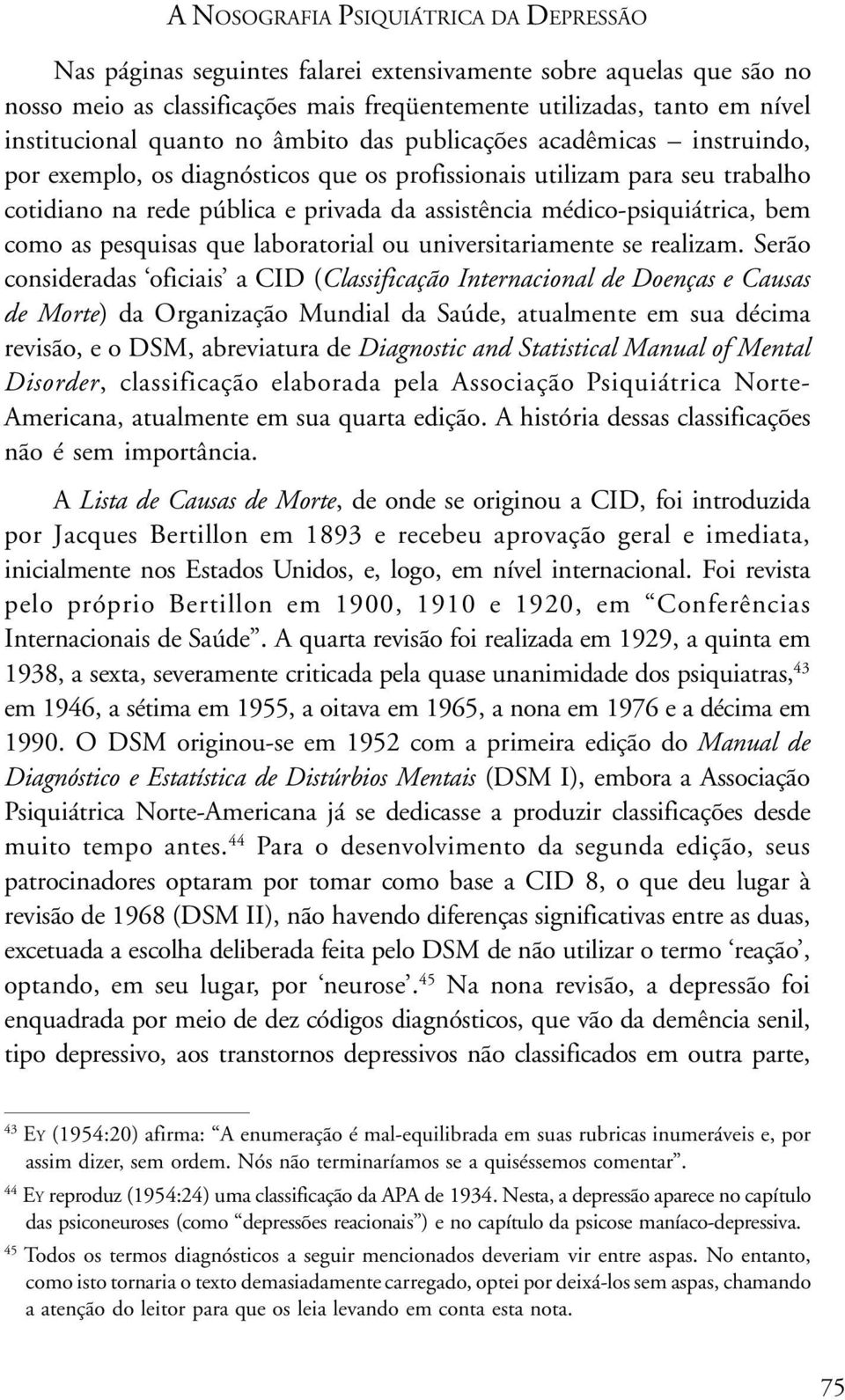 médico-psiquiátrica, bem como as pesquisas que laboratorial ou universitariamente se realizam.