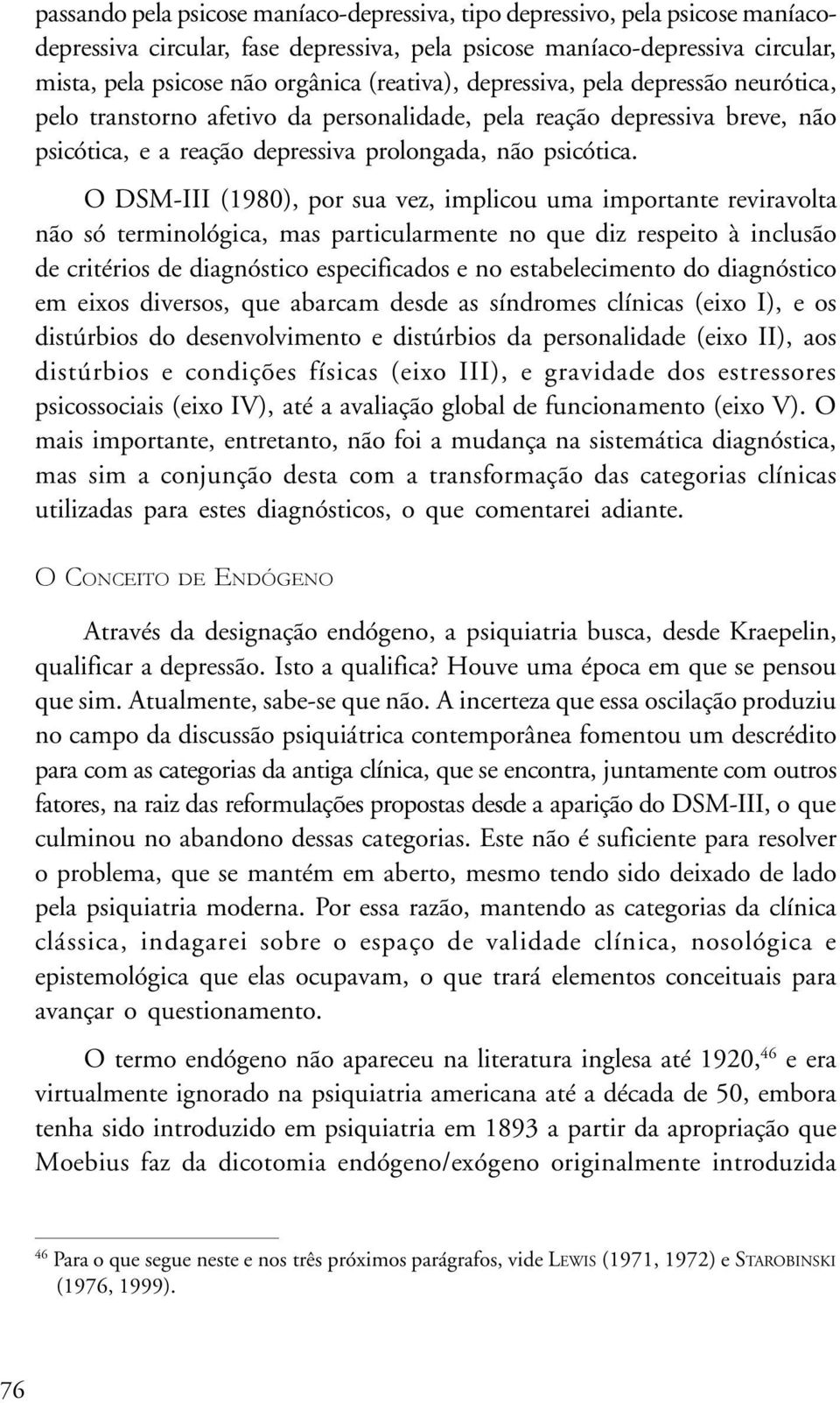 O DSM-III (1980), por sua vez, implicou uma importante reviravolta não só terminológica, mas particularmente no que diz respeito à inclusão de critérios de diagnóstico especificados e no