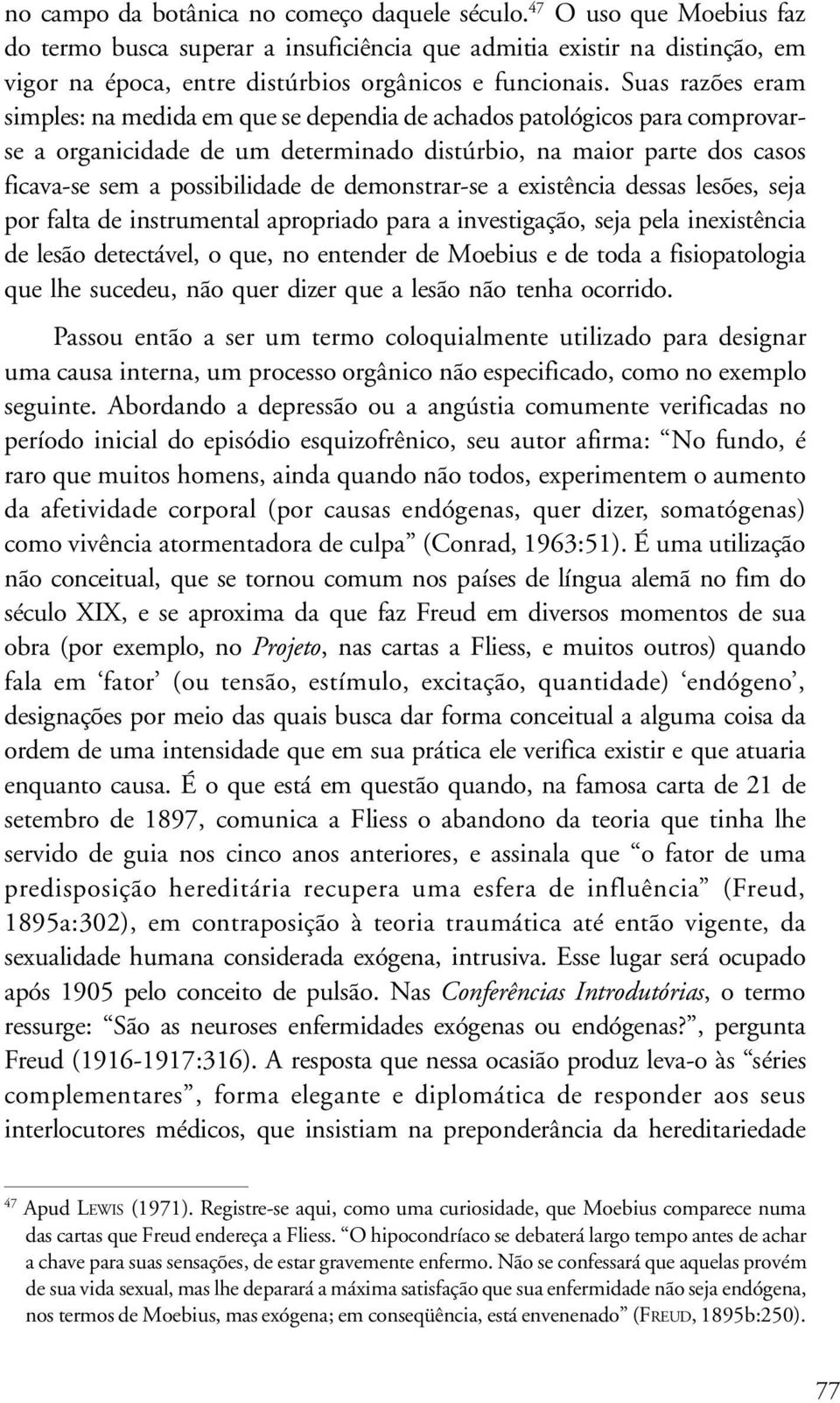 Suas razões eram simples: na medida em que se dependia de achados patológicos para comprovarse a organicidade de um determinado distúrbio, na maior parte dos casos ficava-se sem a possibilidade de