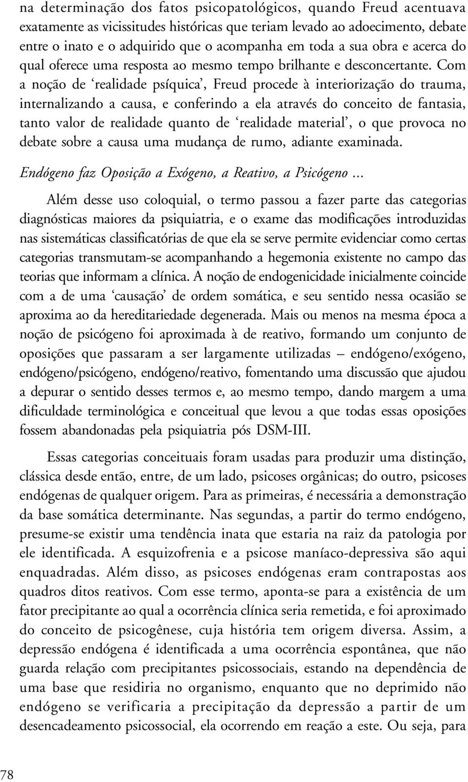 Com a noção de realidade psíquica, Freud procede à interiorização do trauma, internalizando a causa, e conferindo a ela através do conceito de fantasia, tanto valor de realidade quanto de realidade