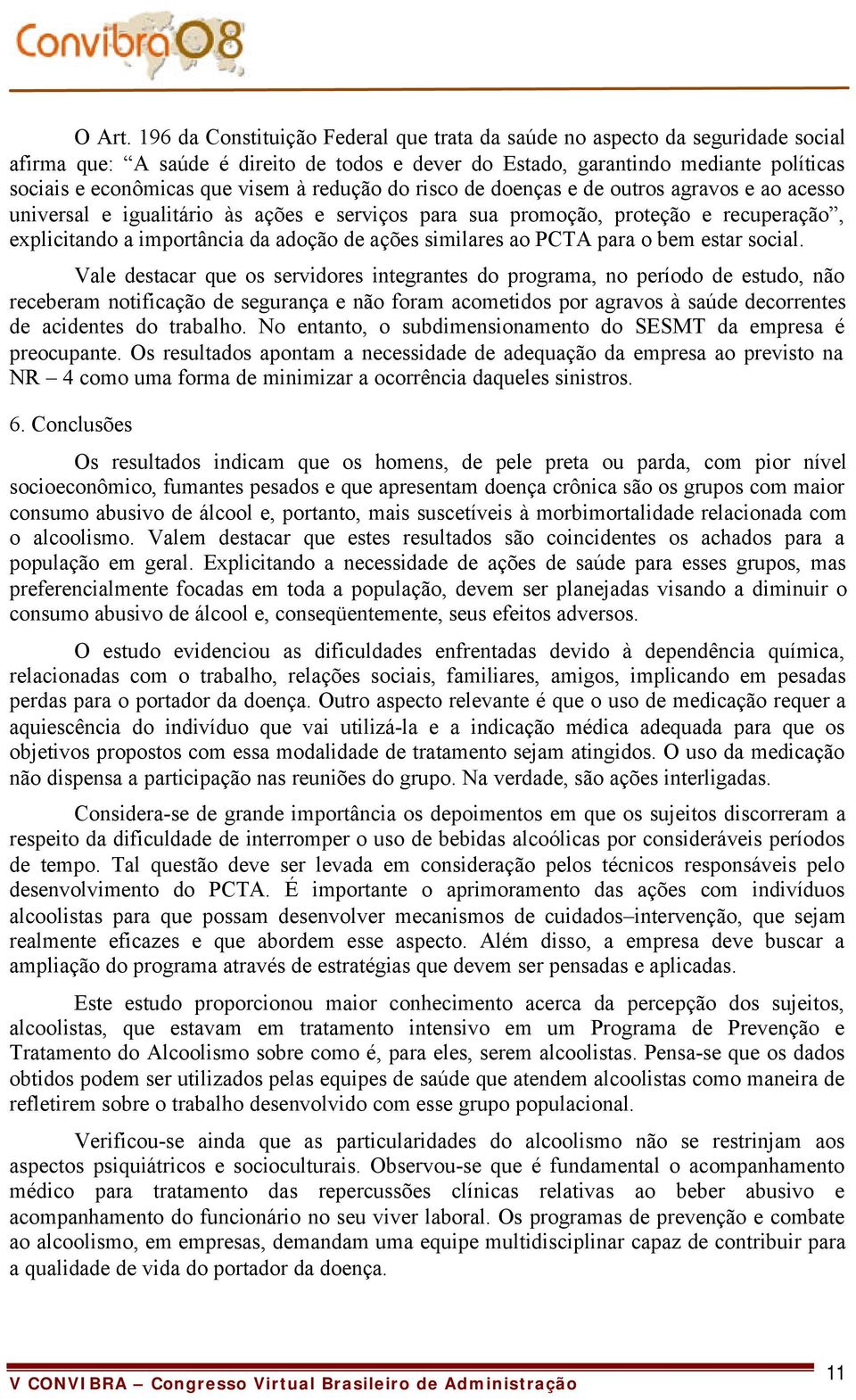 redução do risco de doenças e de outros agravos e ao acesso universal e igualitário às ações e serviços para sua promoção, proteção e recuperação, explicitando a importância da adoção de ações