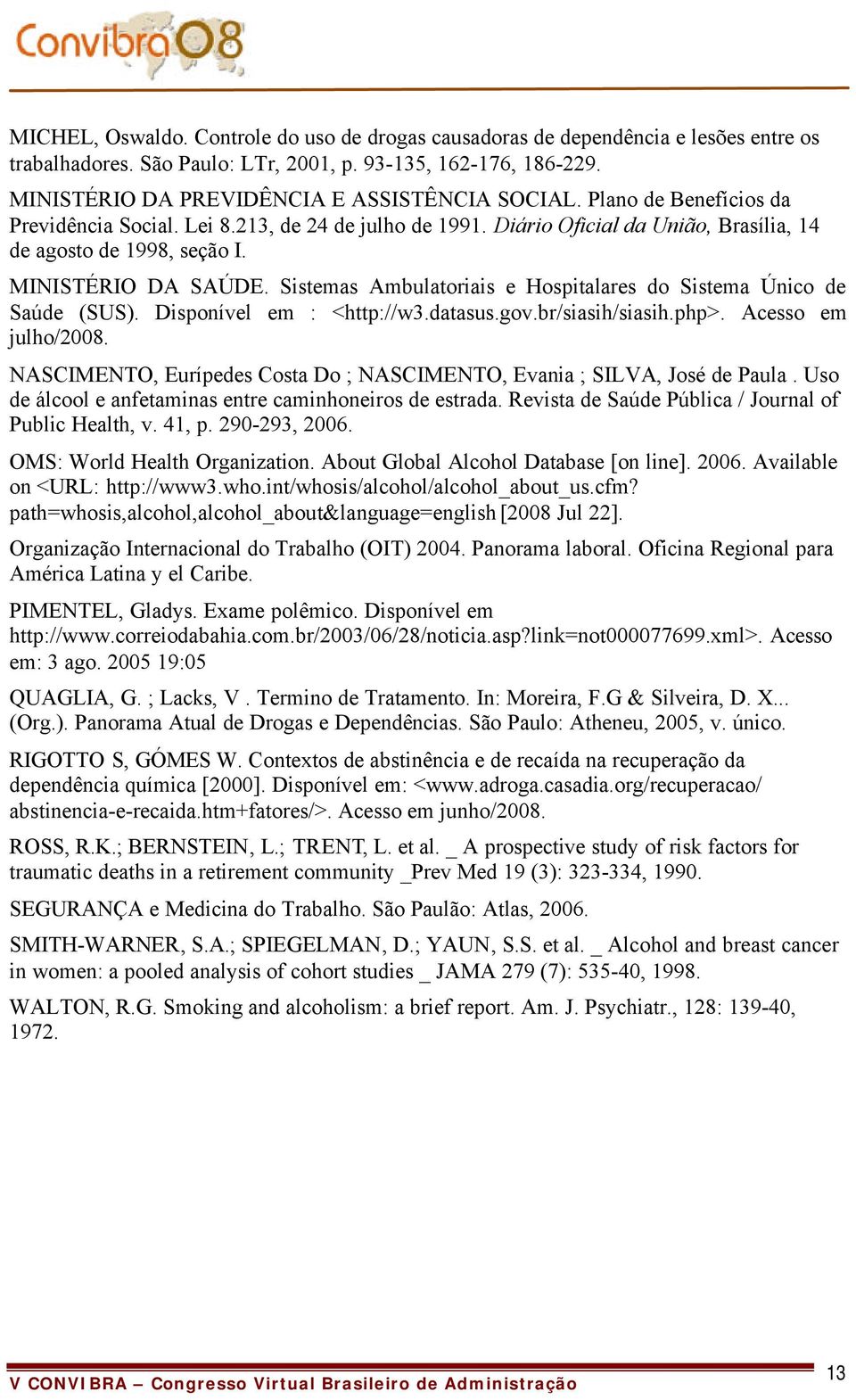 Sistemas Ambulatoriais e Hospitalares do Sistema Único de Saúde (SUS). Disponível em : <http://w3.datasus.gov.br/siasih/siasih.php>. Acesso em julho/2008.