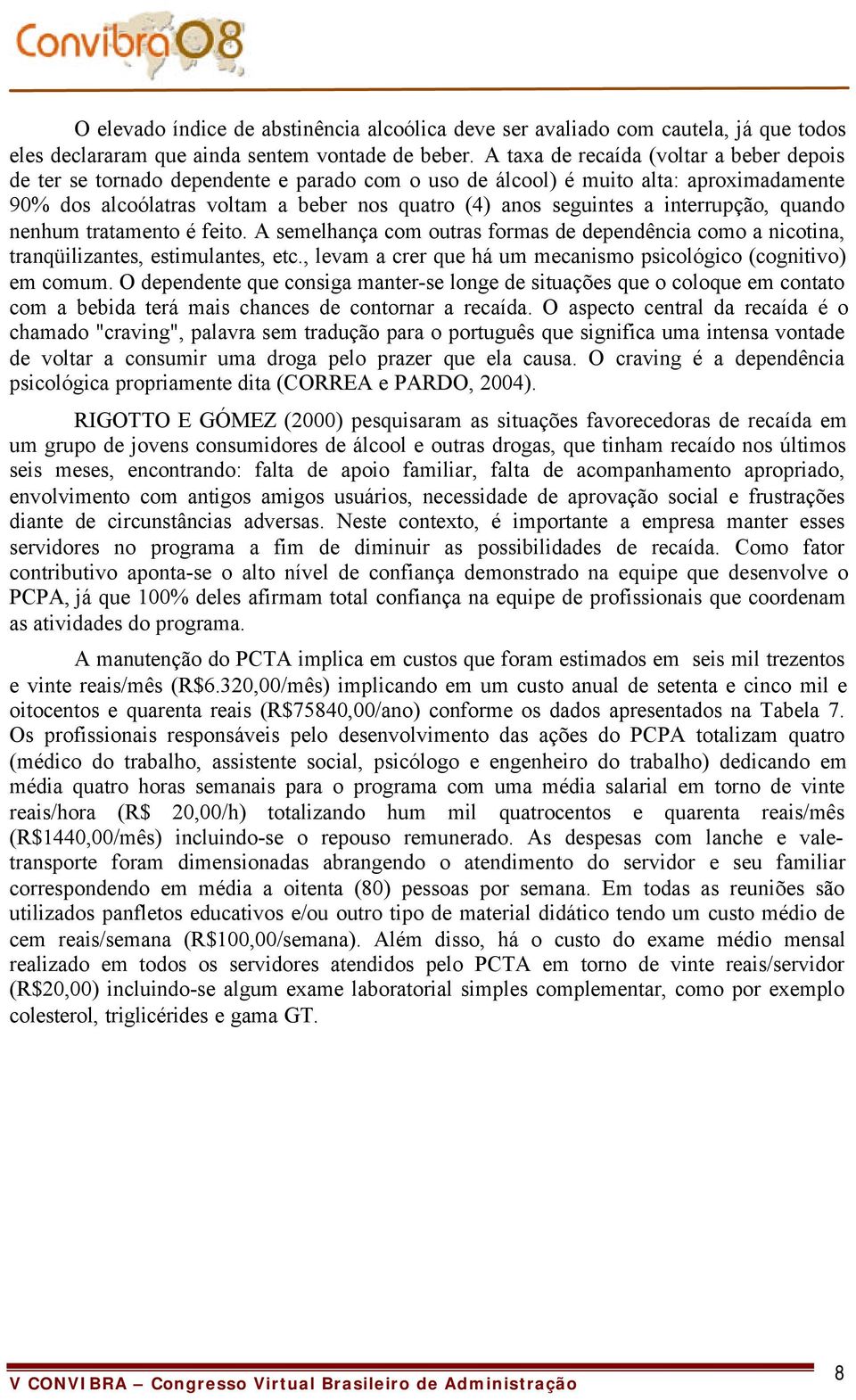 interrupção, quando nenhum tratamento é feito. A semelhança com outras formas de dependência como a nicotina, tranqüilizantes, estimulantes, etc.