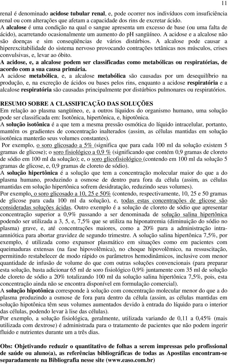 A acidose e a alcalose não são doenças e sim conseqüências de vários distúrbios.