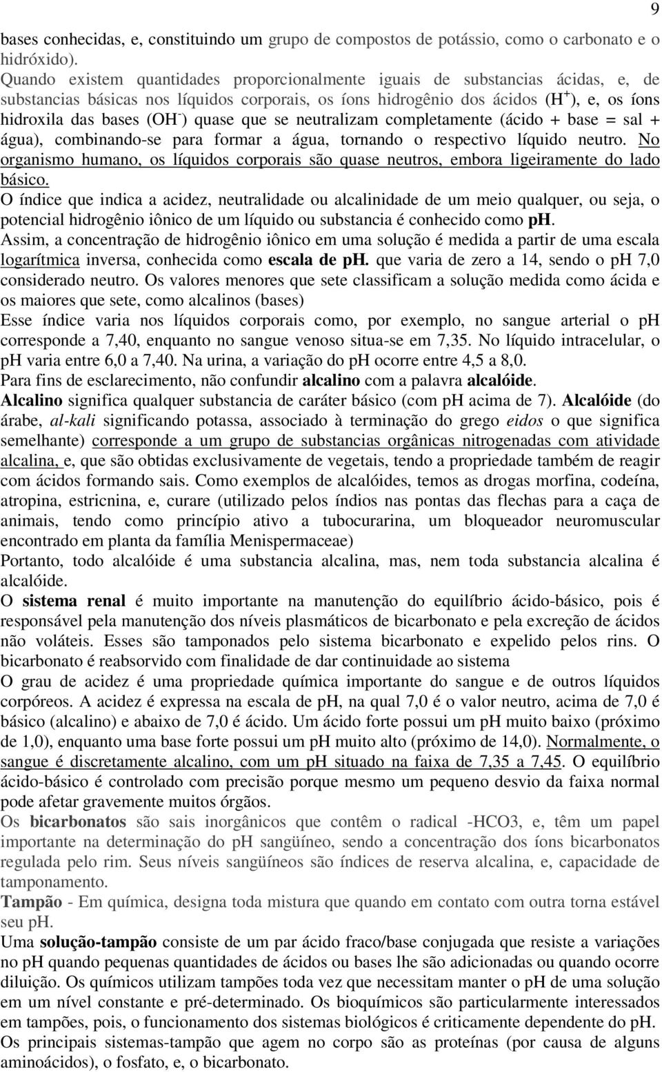 ) quase que se neutralizam completamente (ácido + base = sal + água), combinando-se para formar a água, tornando o respectivo líquido neutro.