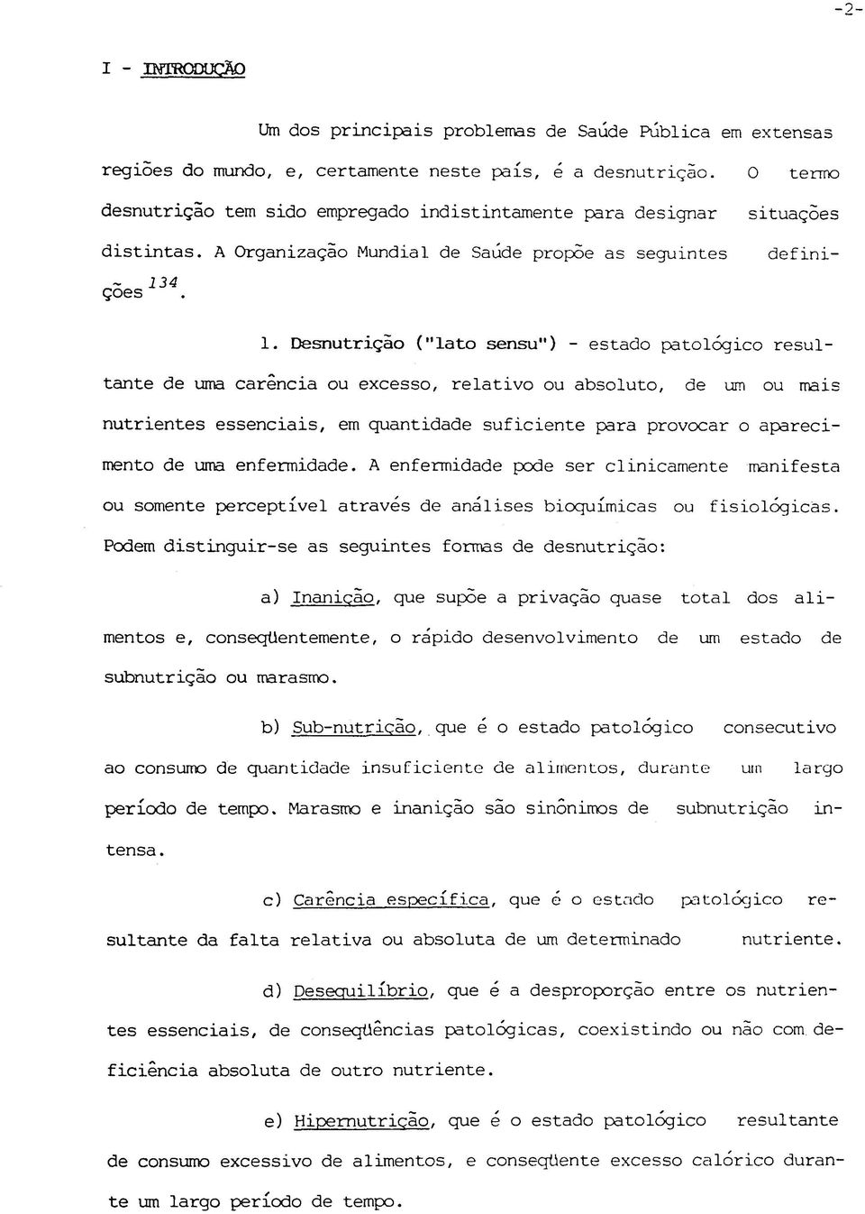 Desnutrição ("lato sensu") - estado patológico resu tante de uma carência ou excesso, relativo ou absoluto, de um ou mais nutrientes essenciais, em quantidade suficiente para provocar o aparecimento