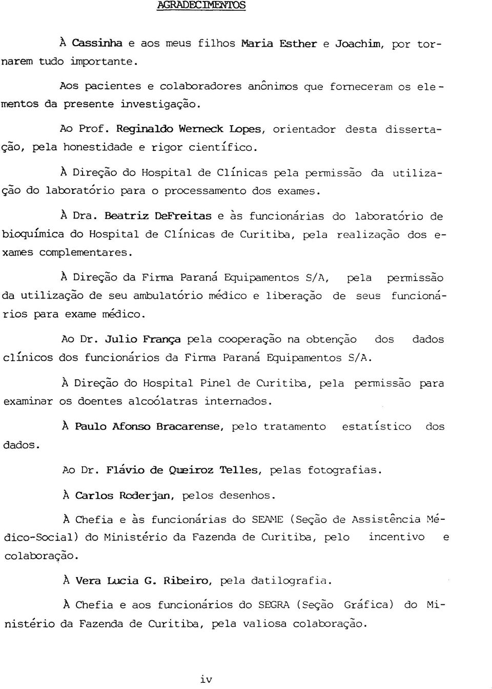 À Direção do Hospital de Clínicas pela permissão da utilização do laboratório para o processamento dos exames. À Dra.