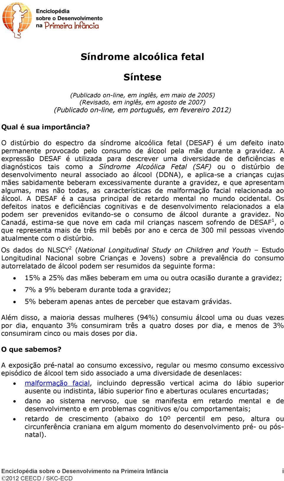 da síndrome alcoólica fetal (DESAF) é um defeito inato permanente provocado pelo consumo de álcool pela mãe durante a gravidez.