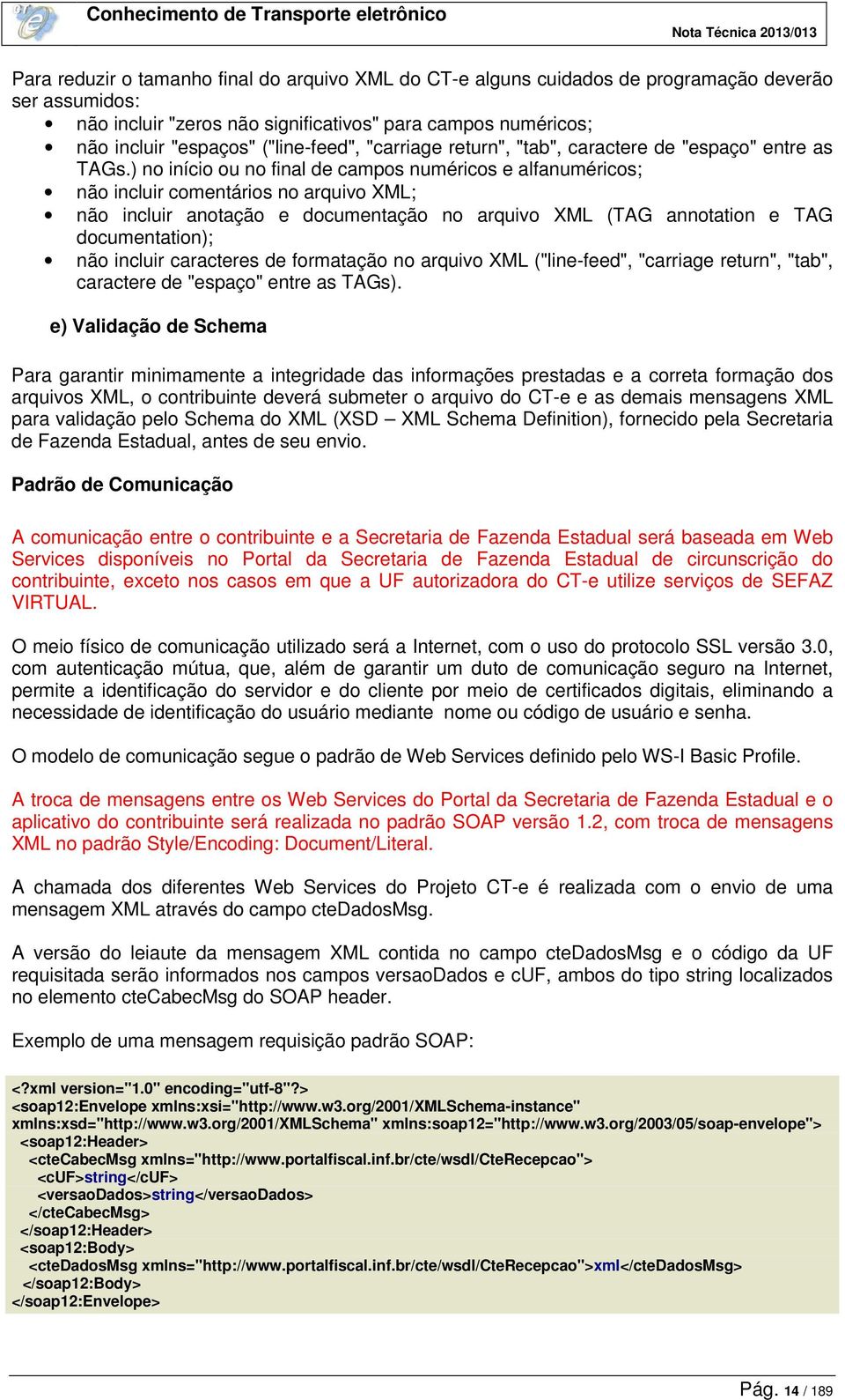 ) no início ou no final de campos numéricos e alfanuméricos; não incluir comentários no arquivo XML; não incluir anotação e documentação no arquivo XML (TAG annotation e TAG documentation); não