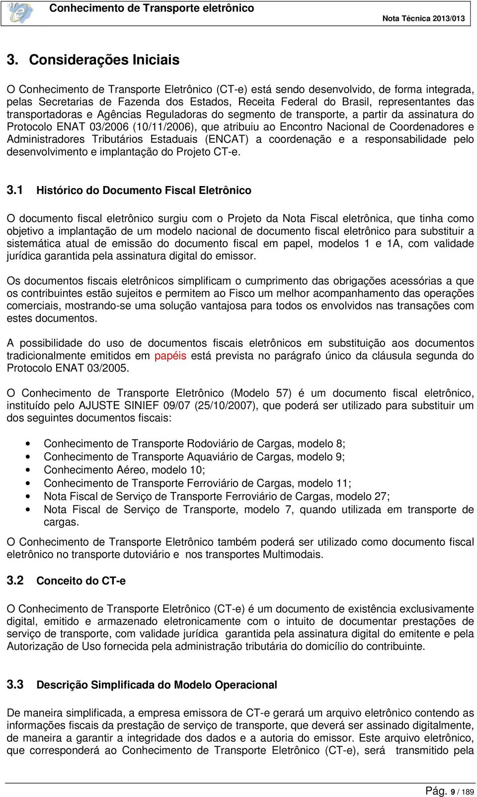 e Administradores Tributários Estaduais (ENCAT) a coordenação e a responsabilidade pelo desenvolvimento e implantação do Projeto CT-e. 3.