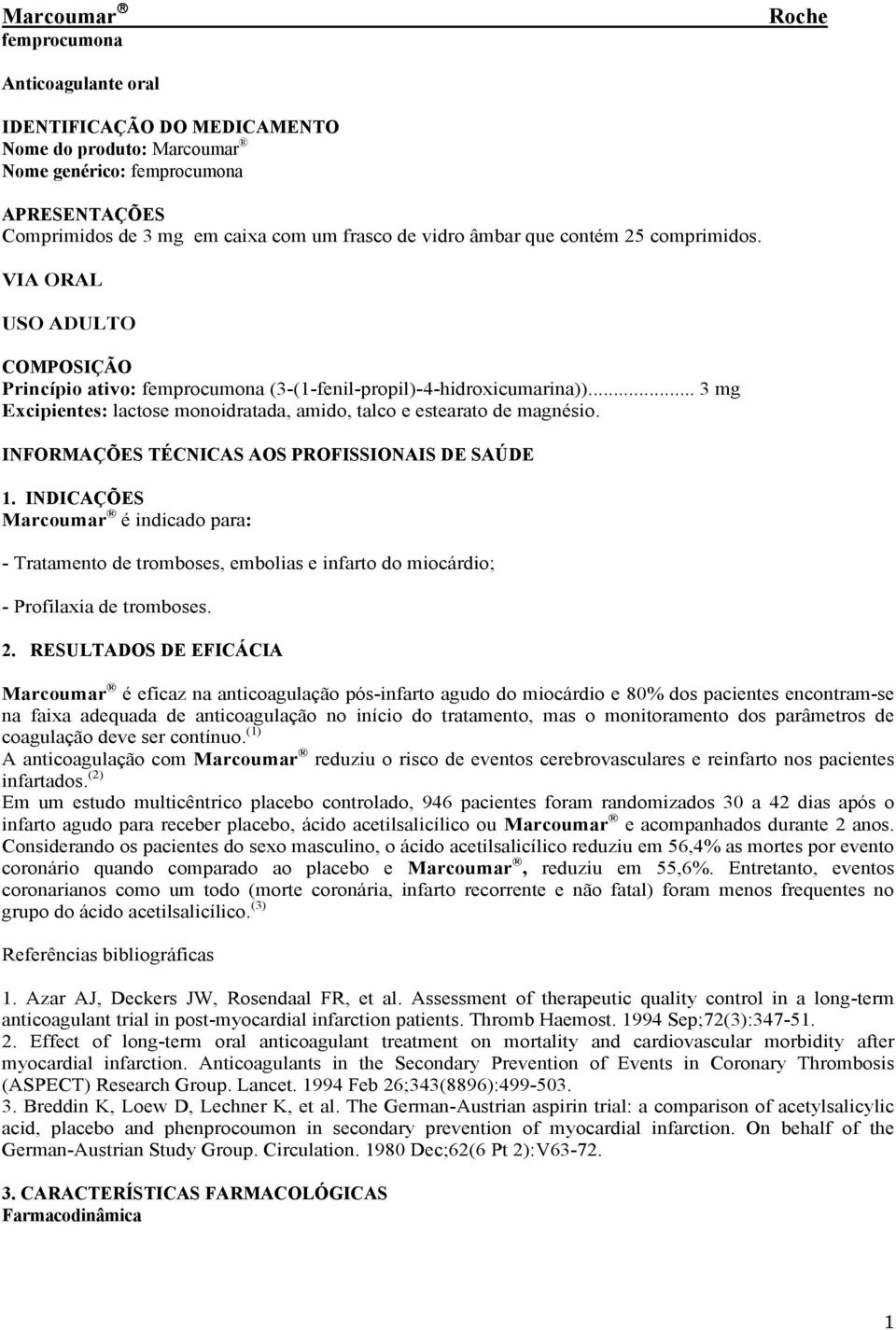 .. 3 mg Excipientes: lactose monoidratada, amido, talco e estearato de magnésio. INFORMAÇÕES TÉCNICAS AOS PROFISSIONAIS DE SAÚDE 1.