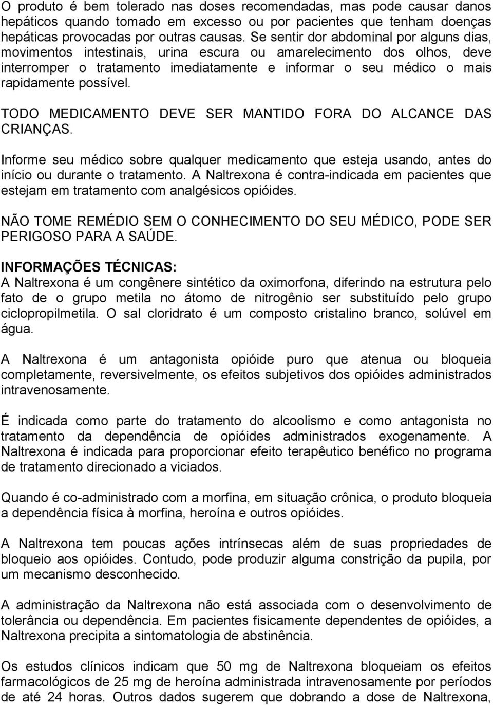 possível. TODO MEDICAMENTO DEVE SER MANTIDO FORA DO ALCANCE DAS CRIANÇAS. Informe seu médico sobre qualquer medicamento que esteja usando, antes do início ou durante o tratamento.