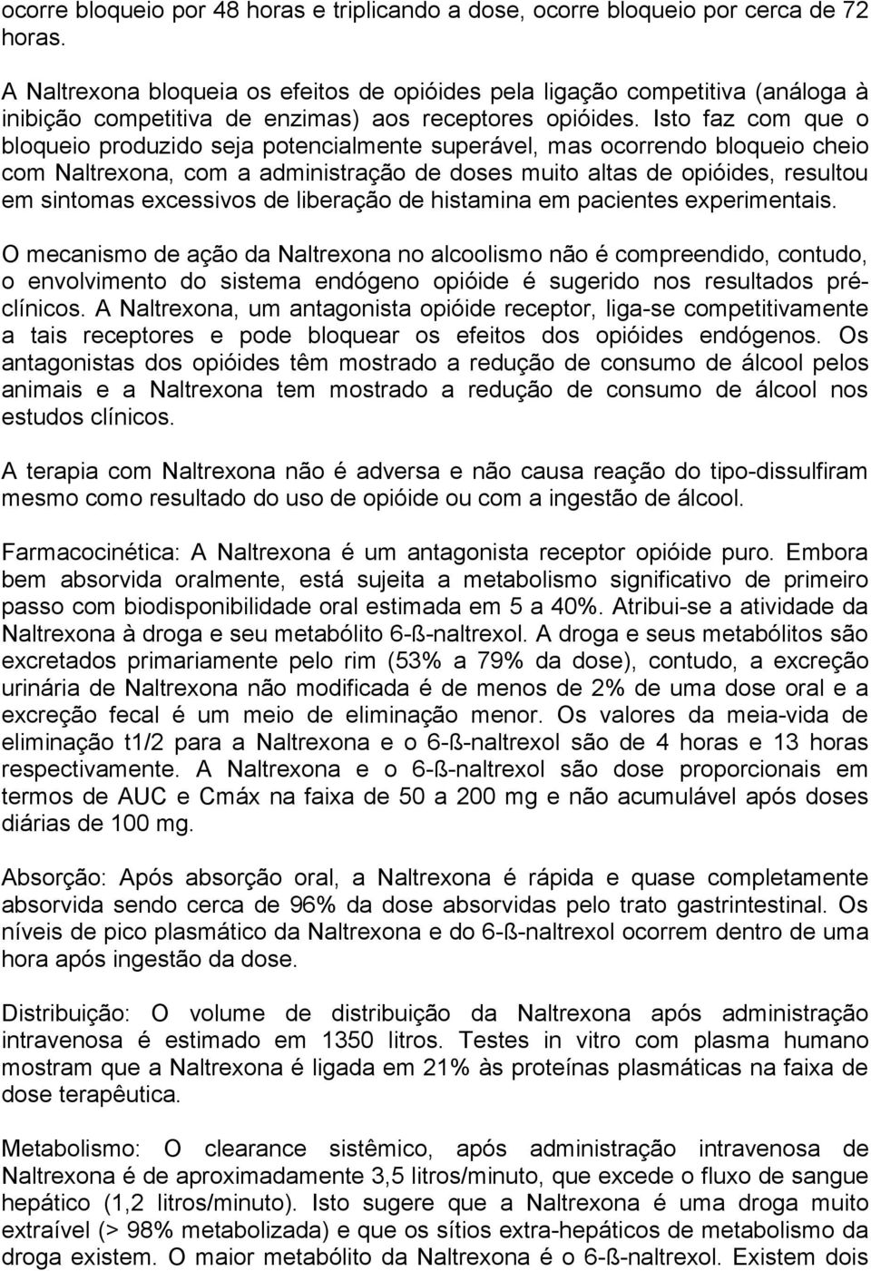 Isto faz com que o bloqueio produzido seja potencialmente superável, mas ocorrendo bloqueio cheio com Naltrexona, com a administração de doses muito altas de opióides, resultou em sintomas excessivos