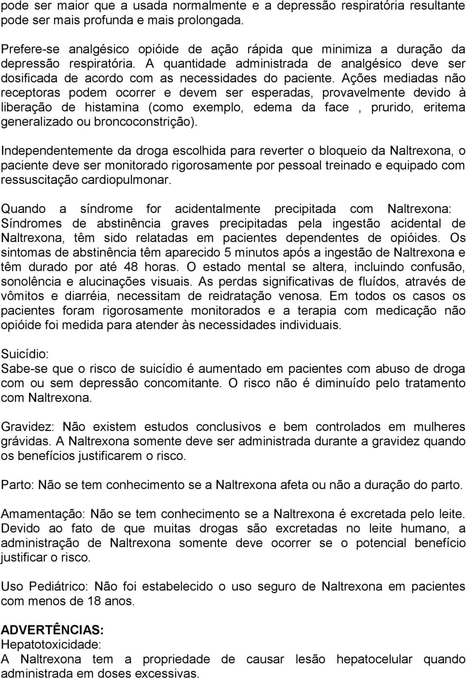 Ações mediadas não receptoras podem ocorrer e devem ser esperadas, provavelmente devido à liberação de histamina (como exemplo, edema da face, prurido, eritema generalizado ou broncoconstrição).