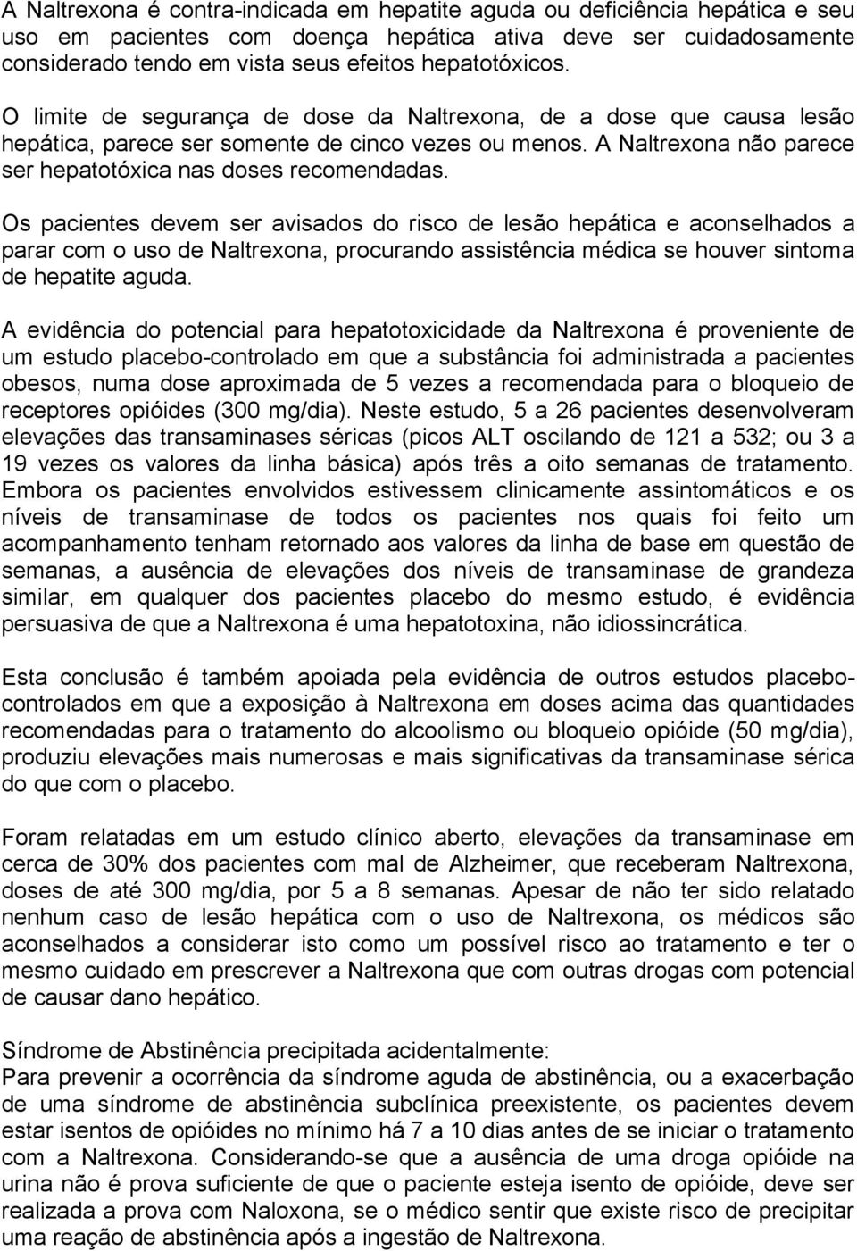 Os pacientes devem ser avisados do risco de lesão hepática e aconselhados a parar com o uso de Naltrexona, procurando assistência médica se houver sintoma de hepatite aguda.