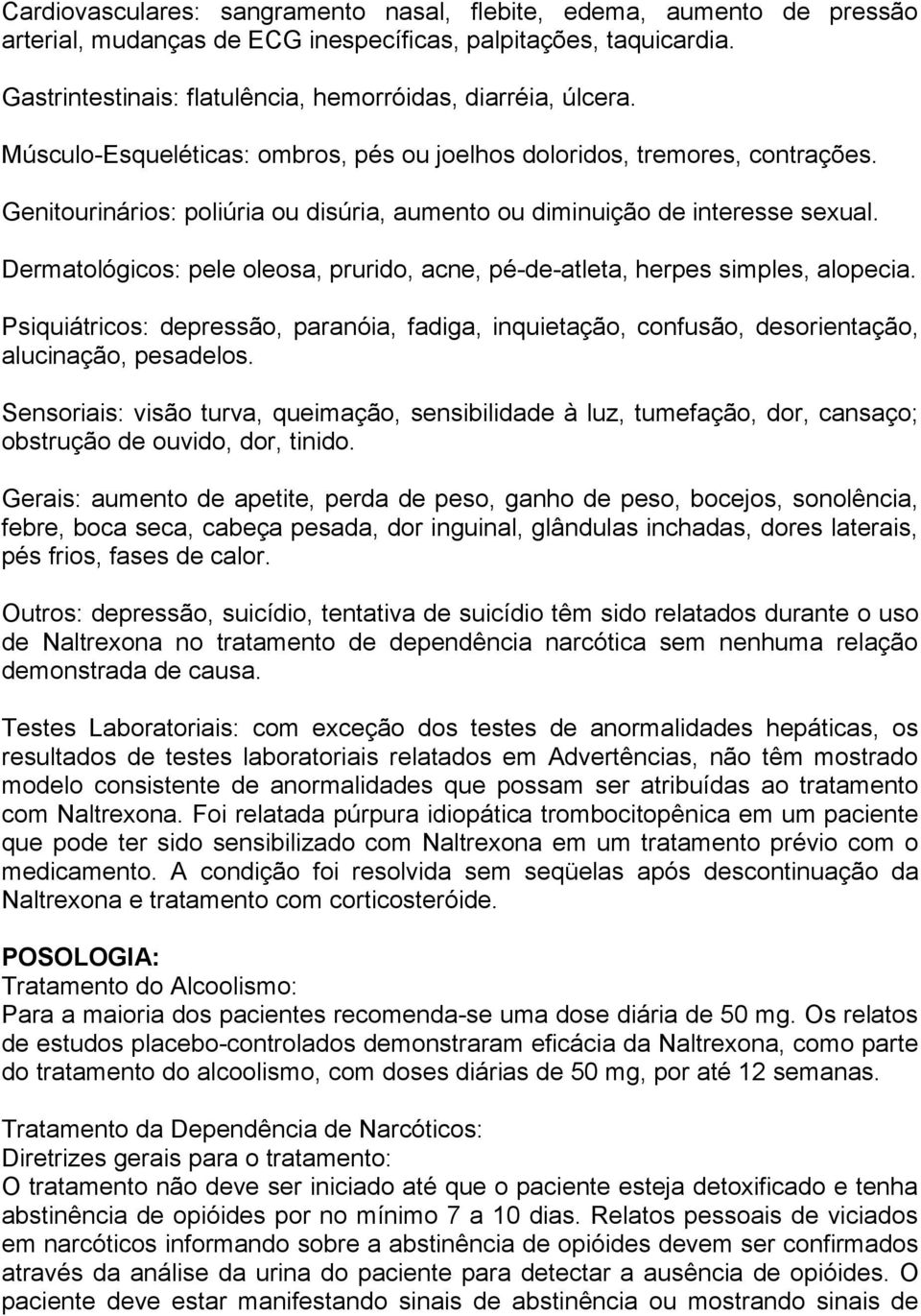 Dermatológicos: pele oleosa, prurido, acne, pé-de-atleta, herpes simples, alopecia. Psiquiátricos: depressão, paranóia, fadiga, inquietação, confusão, desorientação, alucinação, pesadelos.