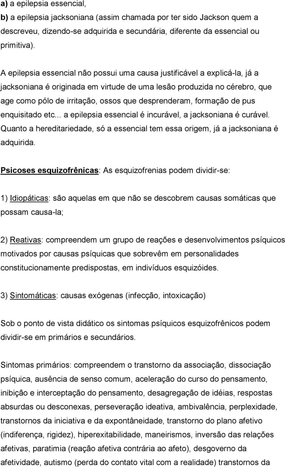 desprenderam, formação de pus enquisitado etc... a epilepsia essencial é incurável, a jacksoniana é curável. Quanto a hereditariedade, só a essencial tem essa origem, já a jacksoniana é adquirida.