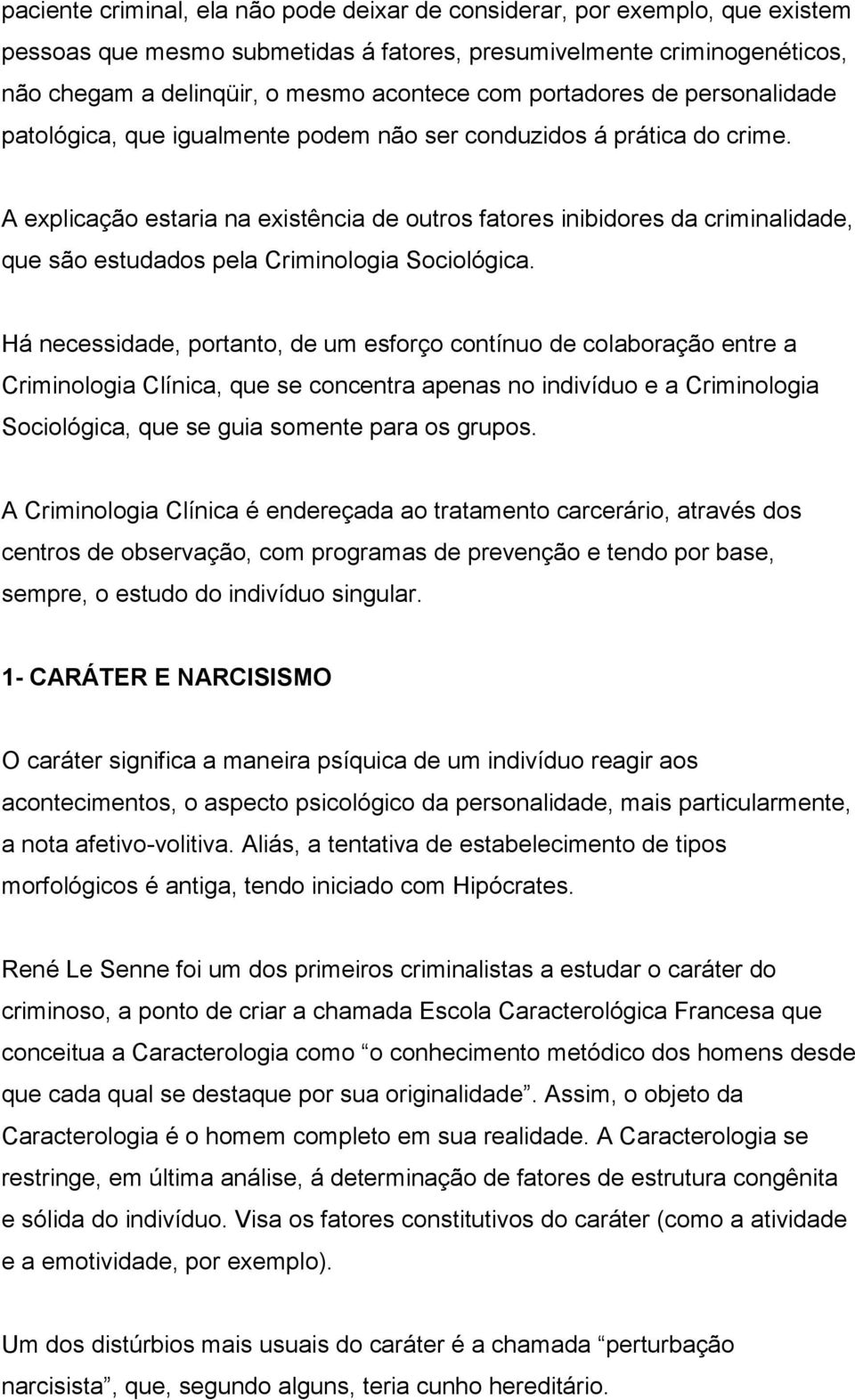 A explicação estaria na existência de outros fatores inibidores da criminalidade, que são estudados pela Criminologia Sociológica.